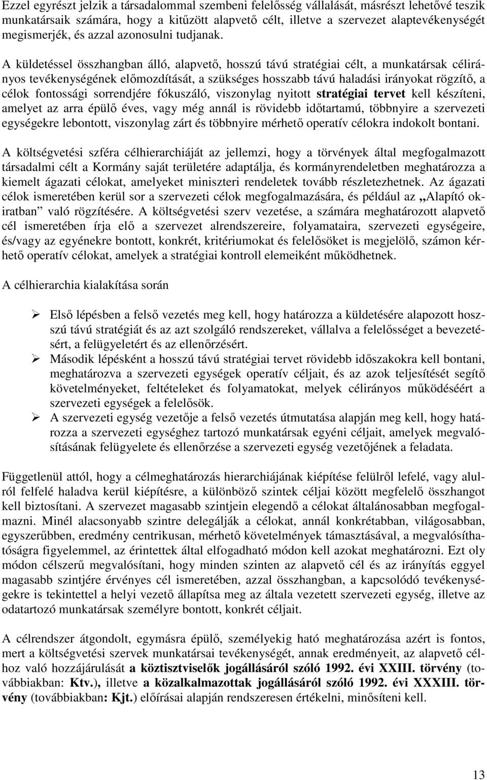 A küldetéssel összhangban álló, alapvető, hosszú távú stratégiai célt, a munkatársak célirányos tevékenységének előmozdítását, a szükséges hosszabb távú haladási irányokat rögzítő, a célok fontossági