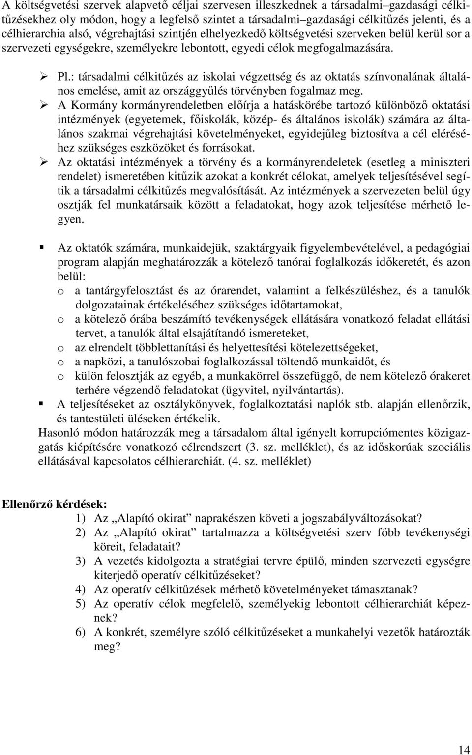 : társadalmi célkitűzés az iskolai végzettség és az oktatás színvonalának általános emelése, amit az országgyűlés törvényben fogalmaz meg.