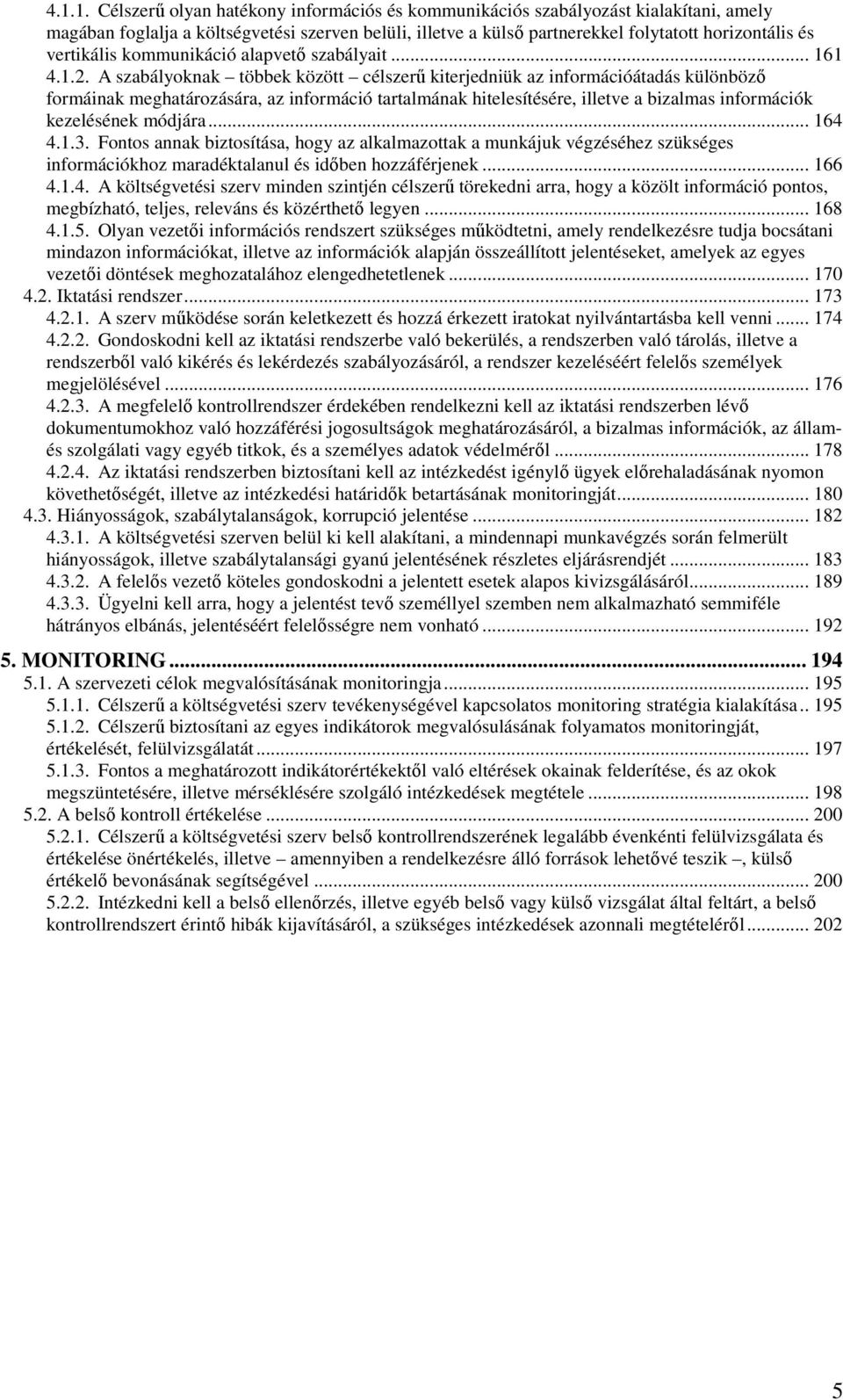 A szabályoknak többek között célszerű kiterjedniük az információátadás különböző formáinak meghatározására, az információ tartalmának hitelesítésére, illetve a bizalmas információk kezelésének