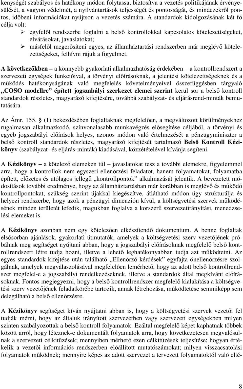 A standardok kidolgozásának két fő célja volt: egyfelől rendszerbe foglalni a belső kontrollokkal kapcsolatos kötelezettségeket, elvárásokat, javaslatokat; másfelől megerősíteni egyes, az