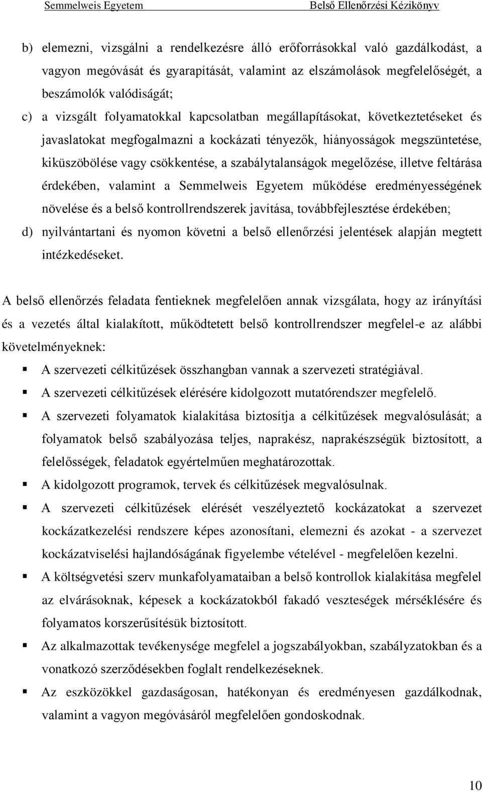 megelőzése, illetve feltárása érdekében, valamint a Semmelweis Egyetem működése eredményességének növelése és a belső kontrollrendszerek javítása, továbbfejlesztése érdekében; d) nyilvántartani és