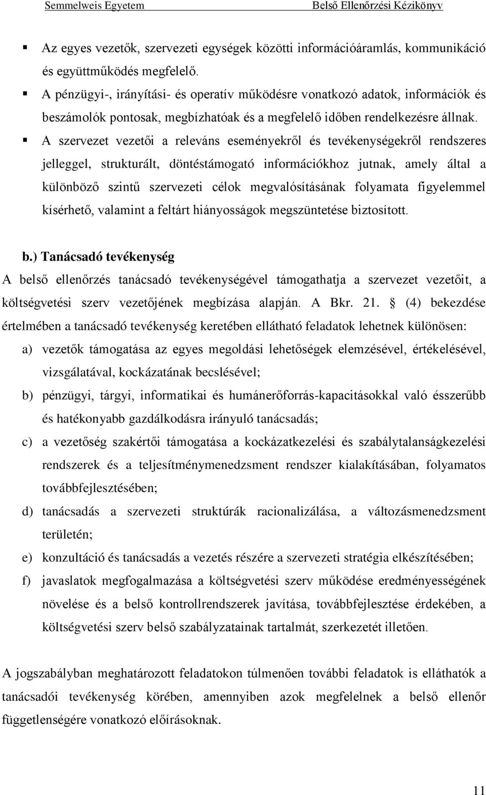 A szervezet vezetői a releváns eseményekről és tevékenységekről rendszeres jelleggel, strukturált, döntéstámogató információkhoz jutnak, amely által a különböző szintű szervezeti célok