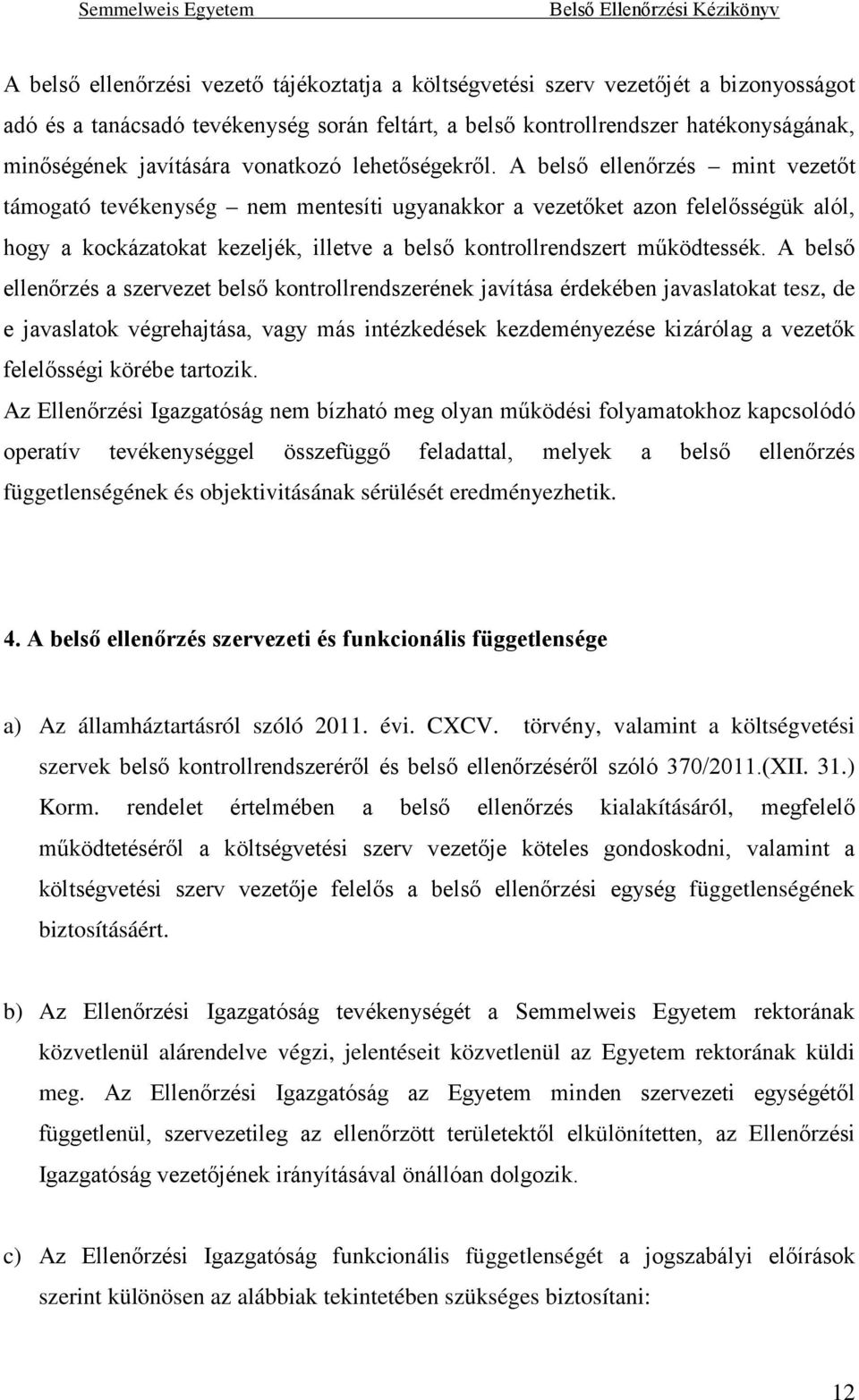 A belső ellenőrzés mint vezetőt támogató tevékenység nem mentesíti ugyanakkor a vezetőket azon felelősségük alól, hogy a kockázatokat kezeljék, illetve a belső kontrollrendszert működtessék.