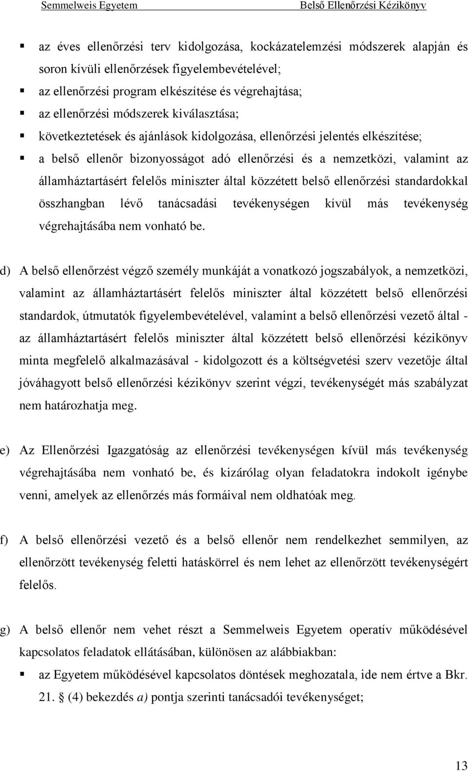 miniszter által közzétett belső ellenőrzési standardokkal összhangban lévő tanácsadási tevékenységen kívül más tevékenység végrehajtásába nem vonható be.