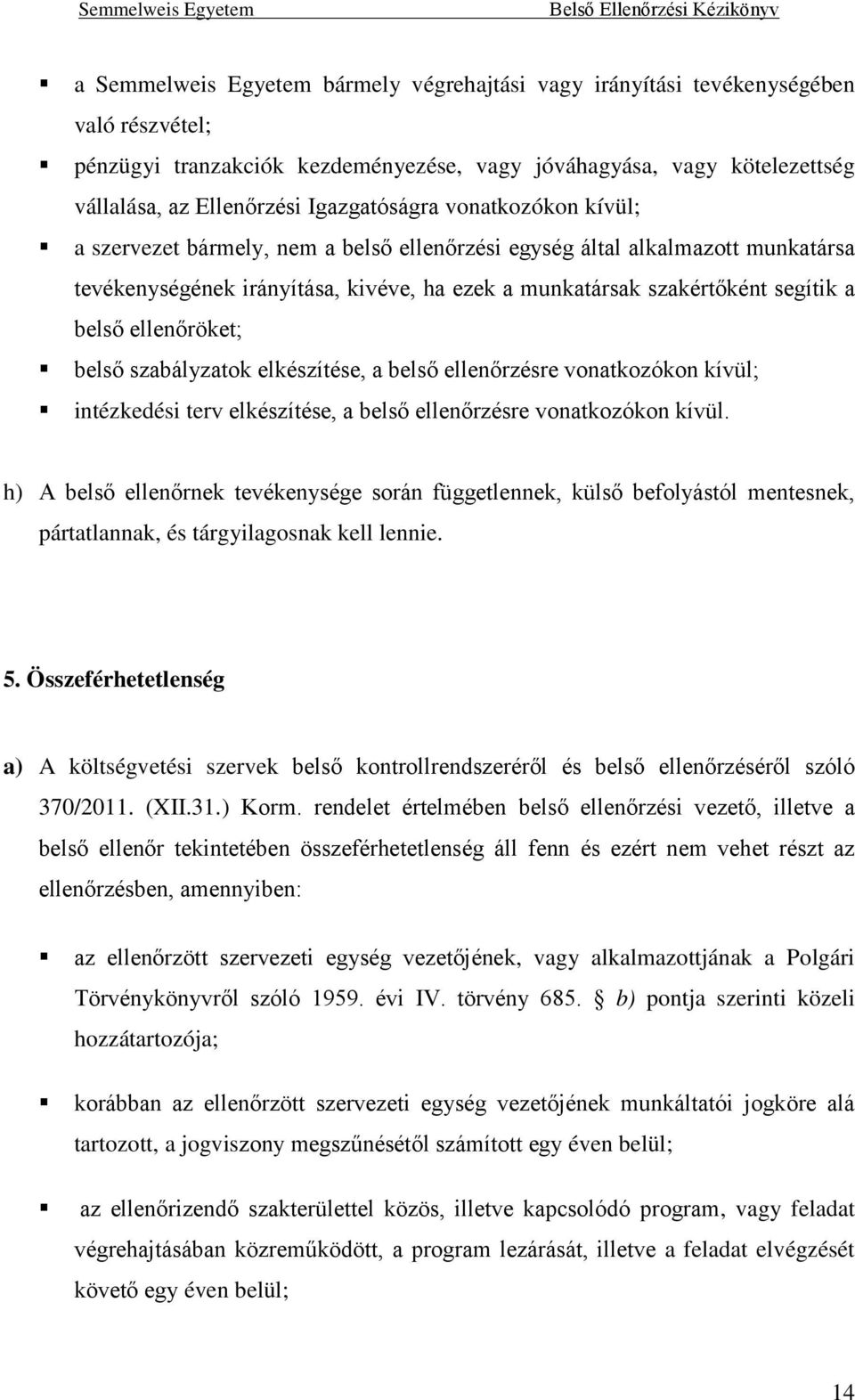 belső ellenőröket; belső szabályzatok elkészítése, a belső ellenőrzésre vonatkozókon kívül; intézkedési terv elkészítése, a belső ellenőrzésre vonatkozókon kívül.