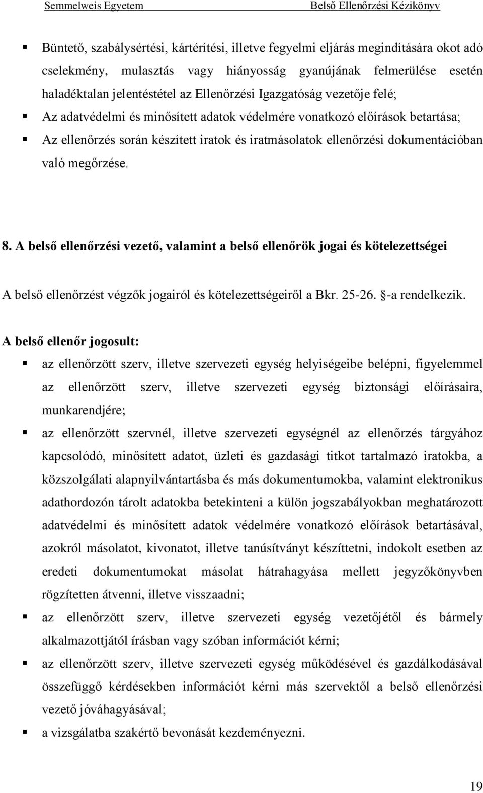 megőrzése. 8. A belső ellenőrzési vezető, valamint a belső ellenőrök jogai és kötelezettségei A belső ellenőrzést végzők jogairól és kötelezettségeiről a Bkr. 25-26. -a rendelkezik.