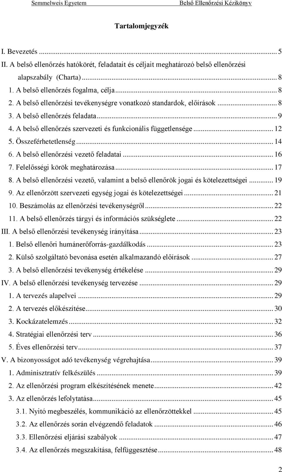 .. 14 6. A belső ellenőrzési vezető feladatai... 16 7. Felelősségi körök meghatározása... 17 8. A belső ellenőrzési vezető, valamint a belső ellenőrök jogai és kötelezettségei... 19 9.