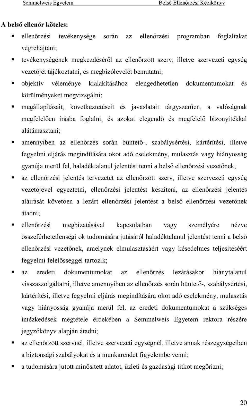 tárgyszerűen, a valóságnak megfelelően írásba foglalni, és azokat elegendő és megfelelő bizonyítékkal alátámasztani; amennyiben az ellenőrzés során büntető-, szabálysértési, kártérítési, illetve