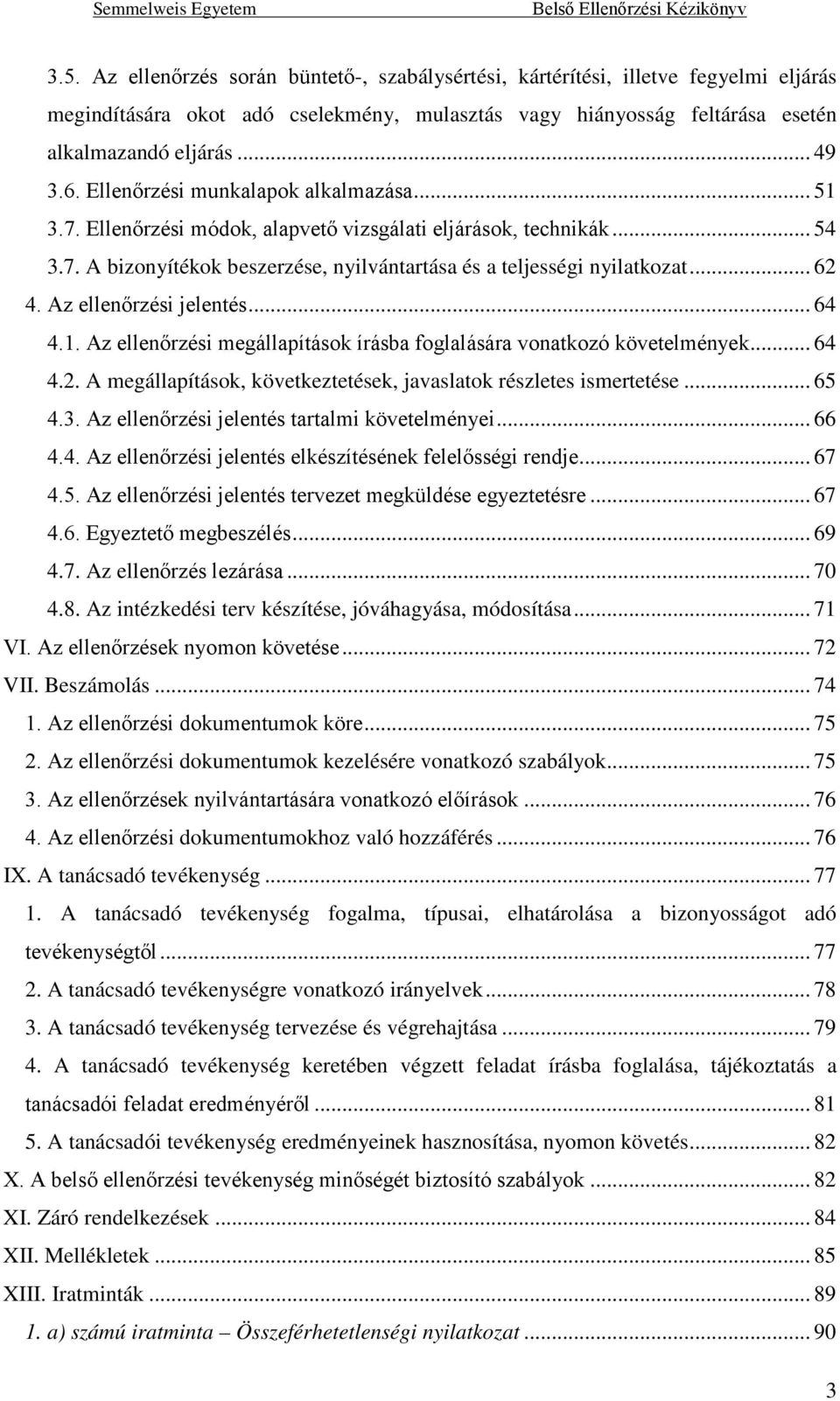 Az ellenőrzési jelentés... 64 4.1. Az ellenőrzési megállapítások írásba foglalására vonatkozó követelmények... 64 4.2. A megállapítások, következtetések, javaslatok részletes ismertetése... 65 4.3.