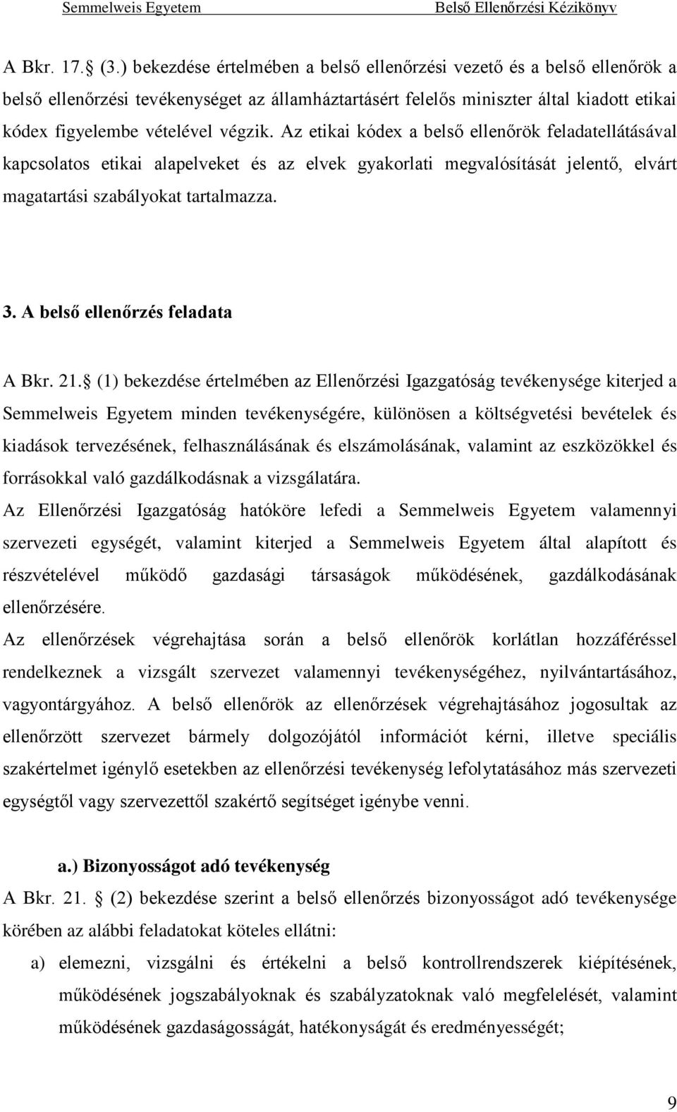 Az etikai kódex a belső ellenőrök feladatellátásával kapcsolatos etikai alapelveket és az elvek gyakorlati megvalósítását jelentő, elvárt magatartási szabályokat tartalmazza. 3.