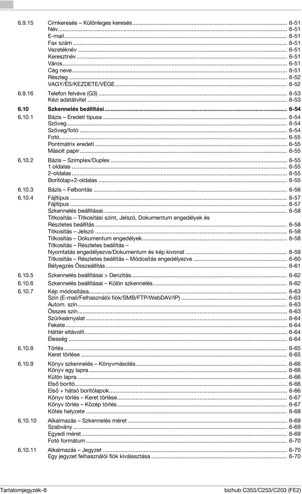 .. 6-55 Pontmátrix eredeti... 6-55 Másolt papír... 6-55 6.10.2 Bázis Szimplex/Duplex... 6-55 1 oldalas... 6-55 2-oldalas... 6-55 Borítólap+2-oldalas... 6-55 6.10.3 Bázis Felbontás... 6-56 6.10.4 Fájltípus.