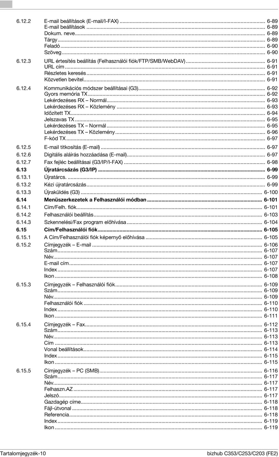 .. 6-93 Lekérdezéses RX Közlemény... 6-93 Időzített TX... 6-94 Jelszavas TX... 6-95 Lekérdezéses TX Normál... 6-95 Lekérdezéses TX Közlemény... 6-96 F-kód TX... 6-97 6.12.5 E-mail titkosítás (E-mail).