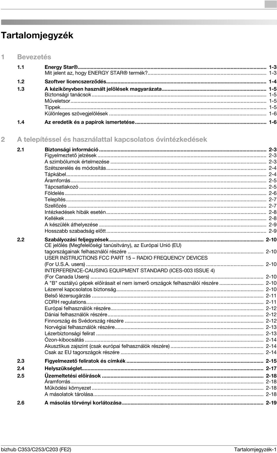 .. 1-6 2 A telepítéssel és használattal kapcsolatos óvintézkedések 2.1 Biztonsági információ... 2-3 Figyelmeztető jelzések... 2-3 A szimbólumok értelmezése... 2-3 Szétszerelés és módosítás.