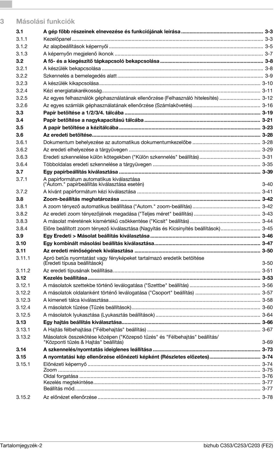 .. 3-11 3.2.5 Az egyes felhasználók géphasználatának ellenőrzése (Felhasználó hitelesítés)... 3-12 3.2.6 Az egyes számlák géphasználatának ellenőrzése (Számlakövetés)... 3-16 3.