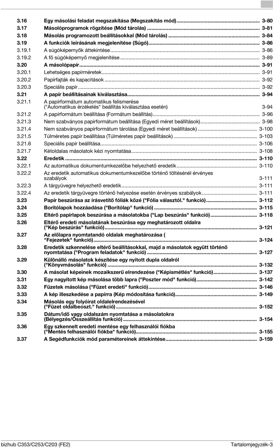 .. 3-91 3.20.2 Papírfajták és kapacitások... 3-92 3.20.3 Speciális papír... 3-92 3.21 A papír beállításainak kiválasztása... 3-94 3.21.1 A papírformátum automatikus felismerése ("Automatikus érzékelés" beállítás kiválasztása esetén) 3-94 3.