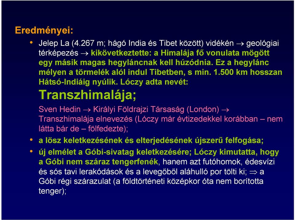 Lóczy adta nevét: Transzhimalája; Sven Hedin Királyi Földrajzi Társaság (London) Transzhimalája elnevezés (Lóczy már évtizedekkel korábban nem látta bár de fölfedezte); a lösz keletkezésének