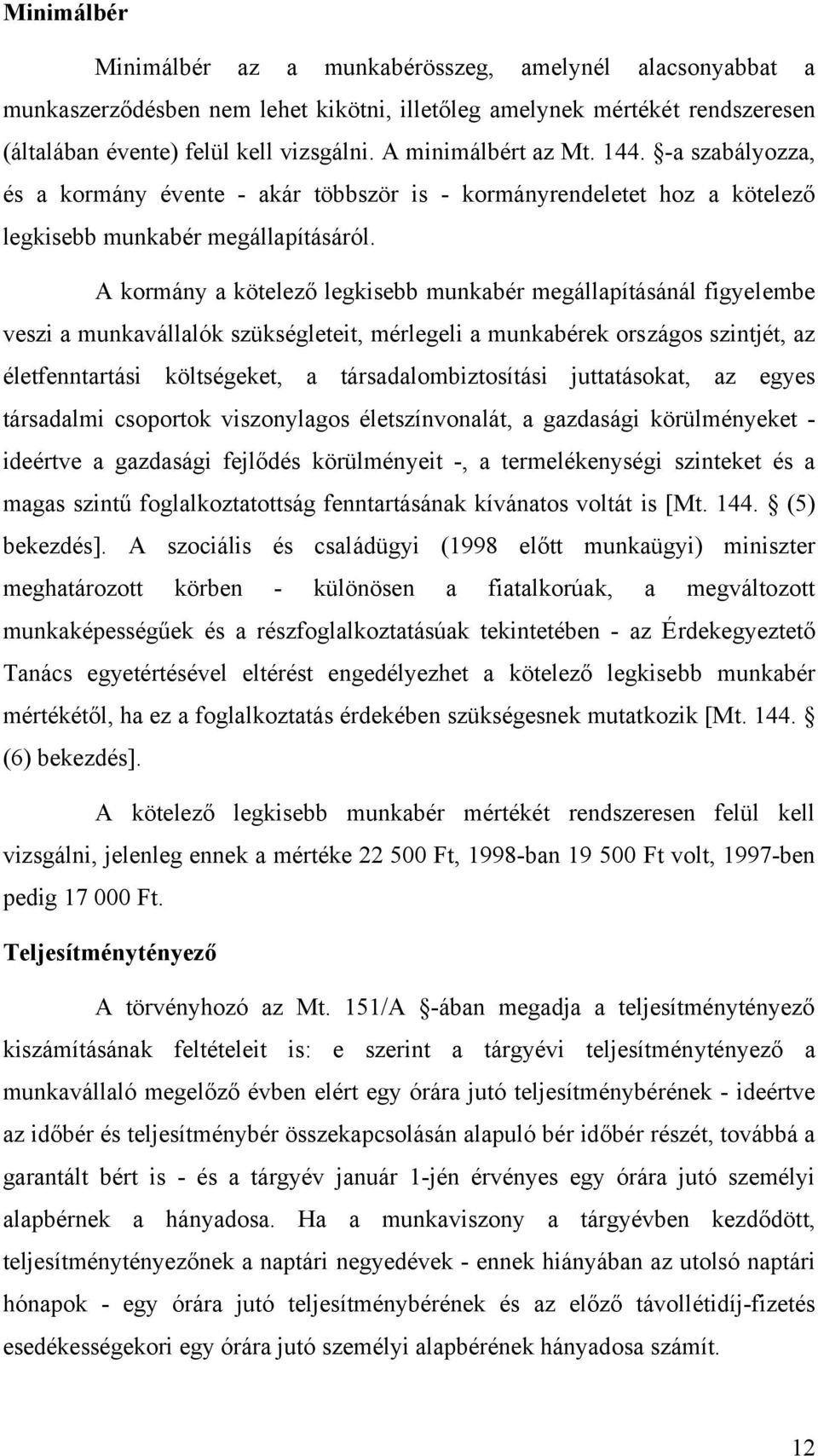 A kormány a kötelező legkisebb munkabér megállapításánál figyelembe veszi a munkavállalók szükségleteit, mérlegeli a munkabérek országos szintjét, az életfenntartási költségeket, a