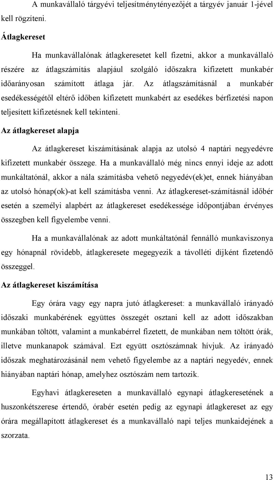 Az átlagszámításnál a munkabér esedékességétől eltérő időben kifizetett munkabért az esedékes bérfizetési napon teljesített kifizetésnek kell tekinteni.