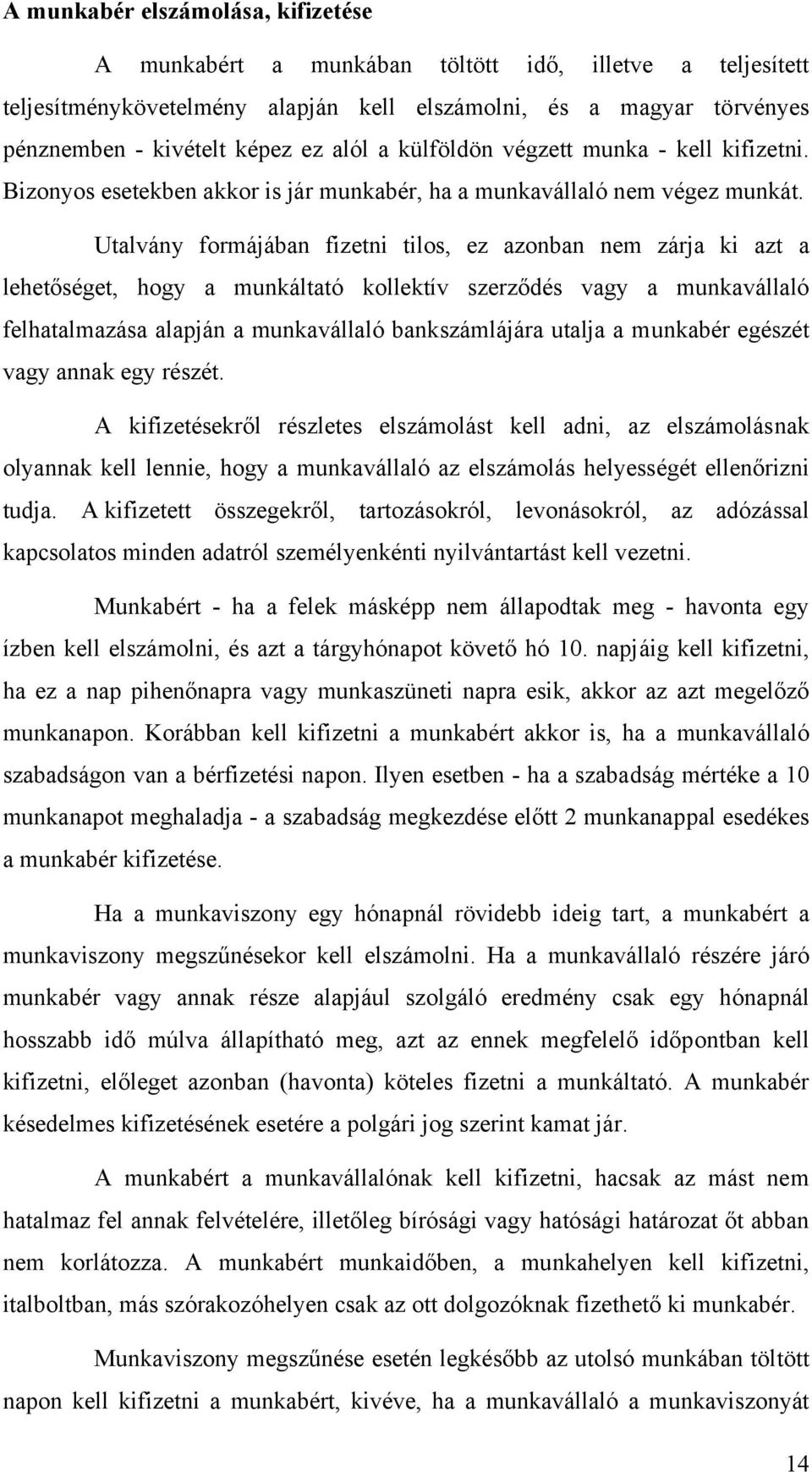 Utalvány formájában fizetni tilos, ez azonban nem zárja ki azt a lehetőséget, hogy a munkáltató kollektív szerződés vagy a munkavállaló felhatalmazása alapján a munkavállaló bankszámlájára utalja a