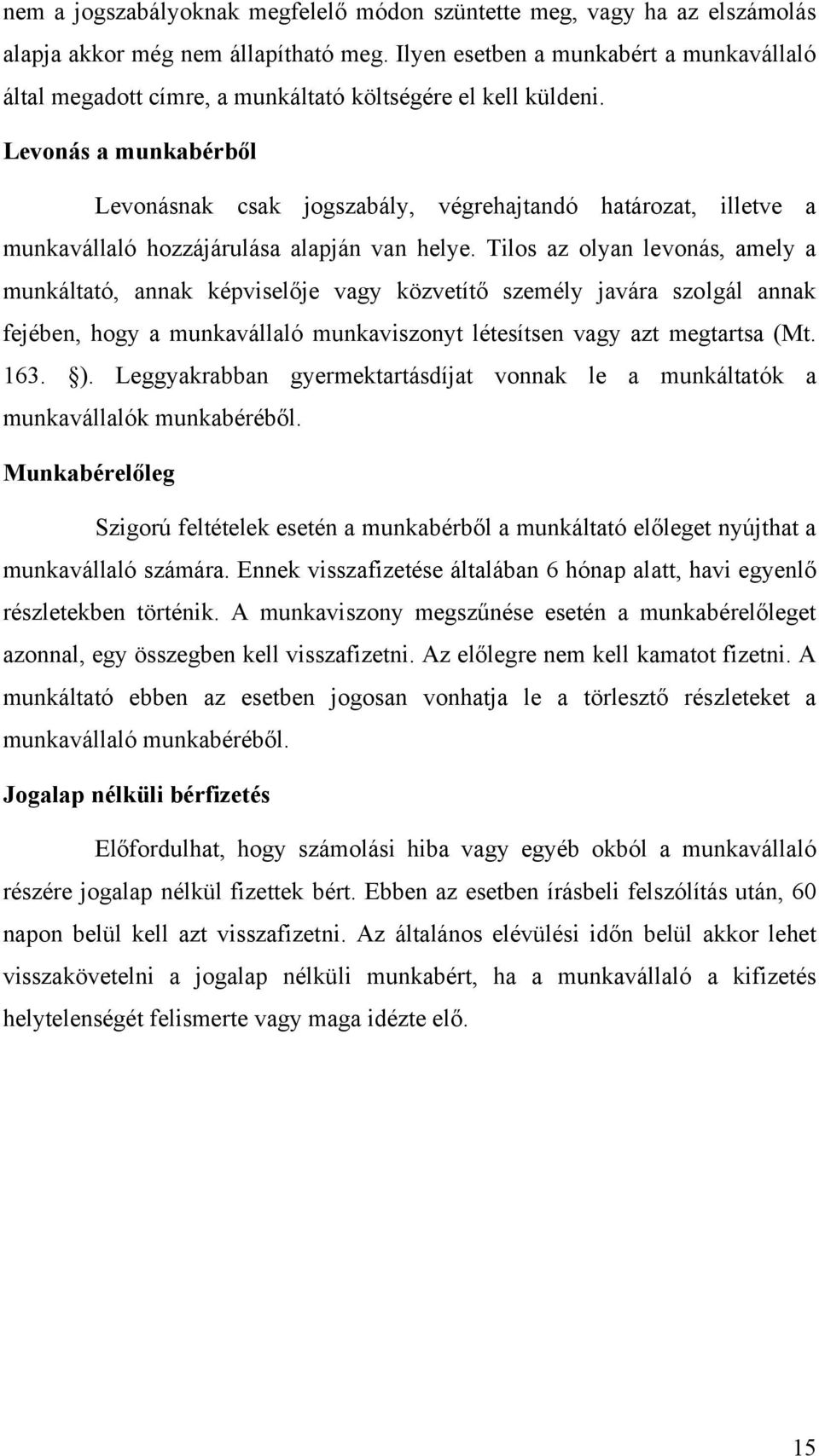 Levonás a munkabérből Levonásnak csak jogszabály, végrehajtandó határozat, illetve a munkavállaló hozzájárulása alapján van helye.