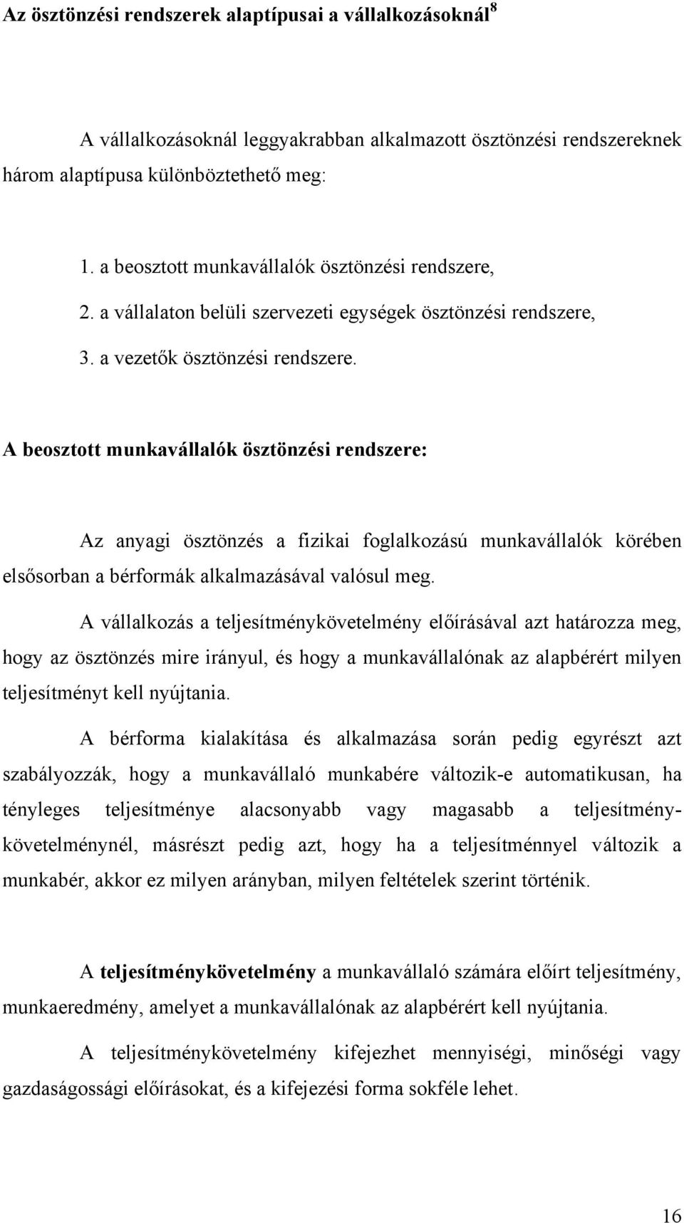 A beosztott munkavállalók ösztönzési rendszere: Az anyagi ösztönzés a fizikai foglalkozású munkavállalók körében elsősorban a bérformák alkalmazásával valósul meg.