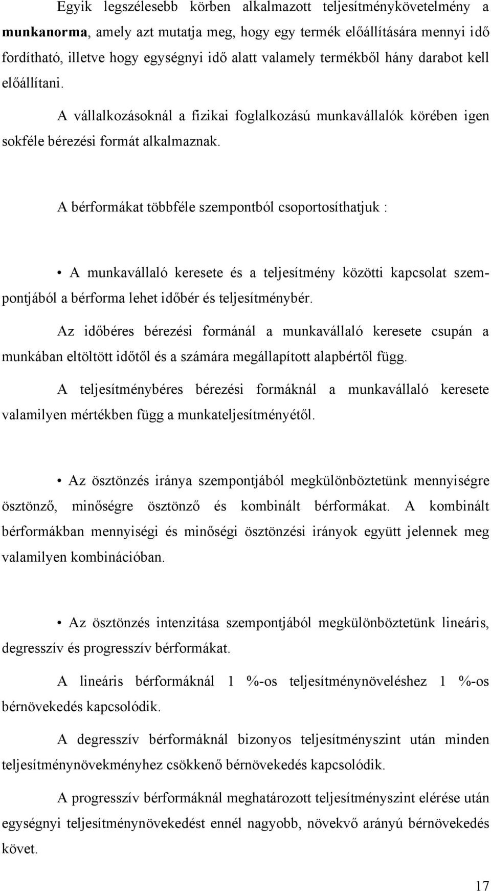 A bérformákat többféle szempontból csoportosíthatjuk : A munkavállaló keresete és a teljesítmény közötti kapcsolat szempontjából a bérforma lehet időbér és teljesítménybér.