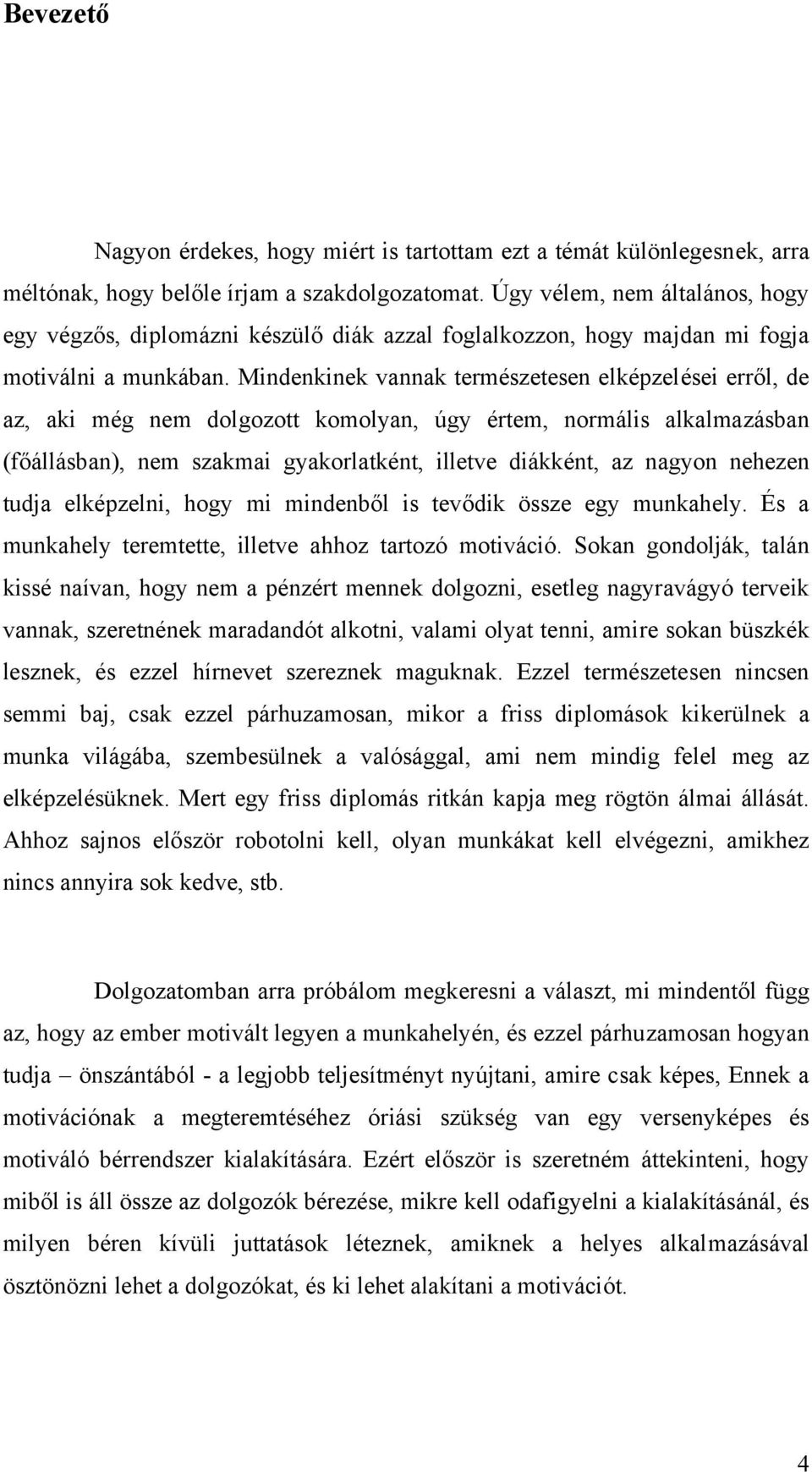 Mindenkinek vannak természetesen elképzelései erről, de az, aki még nem dolgozott komolyan, úgy értem, normális alkalmazásban (főállásban), nem szakmai gyakorlatként, illetve diákként, az nagyon