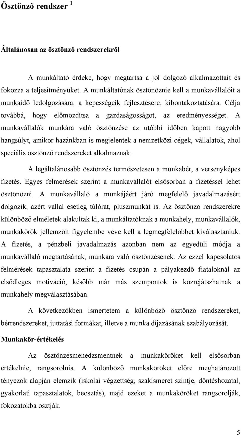 A munkavállalók munkára való ösztönzése az utóbbi időben kapott nagyobb hangsúlyt, amikor hazánkban is megjelentek a nemzetközi cégek, vállalatok, ahol speciális ösztönző rendszereket alkalmaznak.