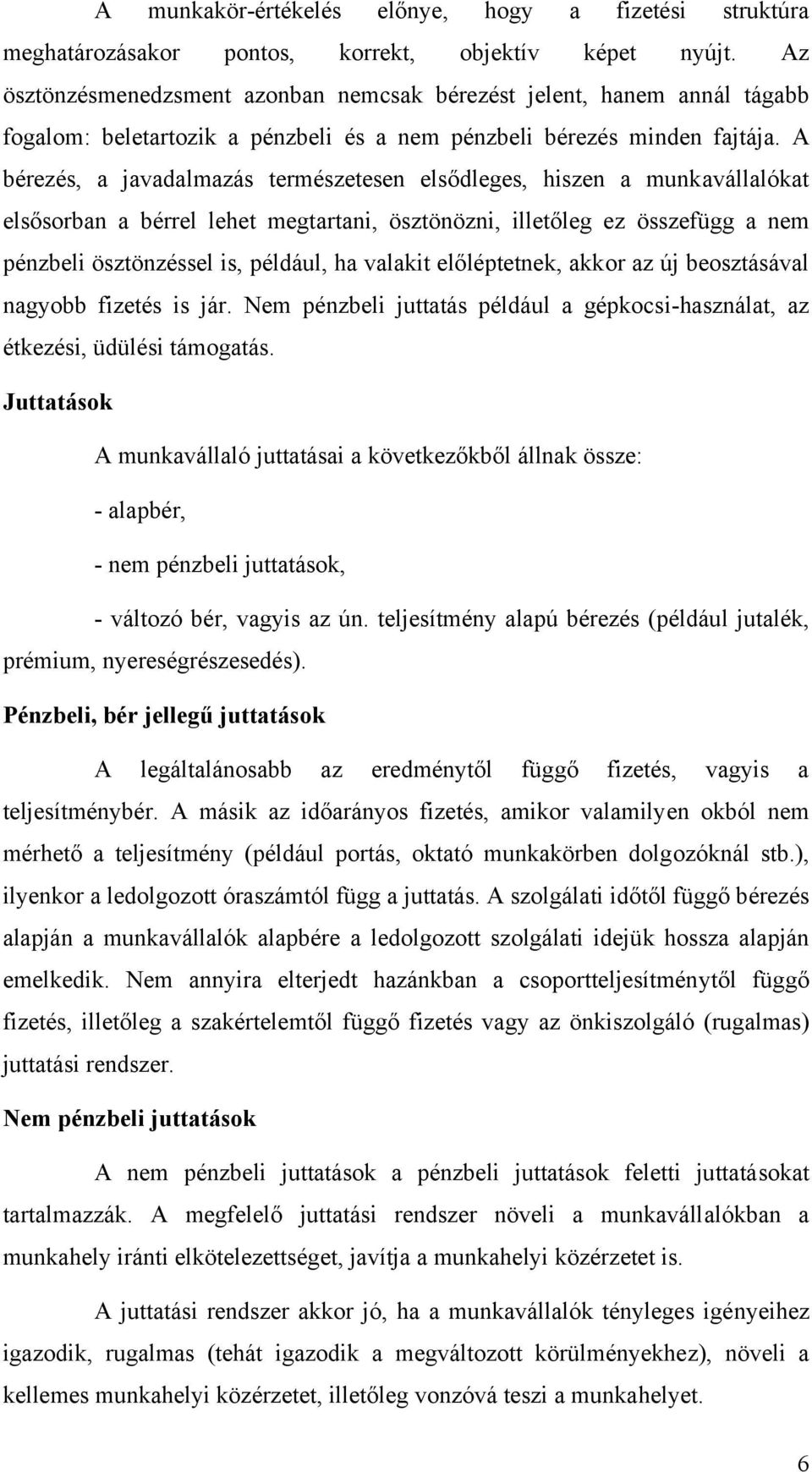 A bérezés, a javadalmazás természetesen elsődleges, hiszen a munkavállalókat elsősorban a bérrel lehet megtartani, ösztönözni, illetőleg ez összefügg a nem pénzbeli ösztönzéssel is, például, ha