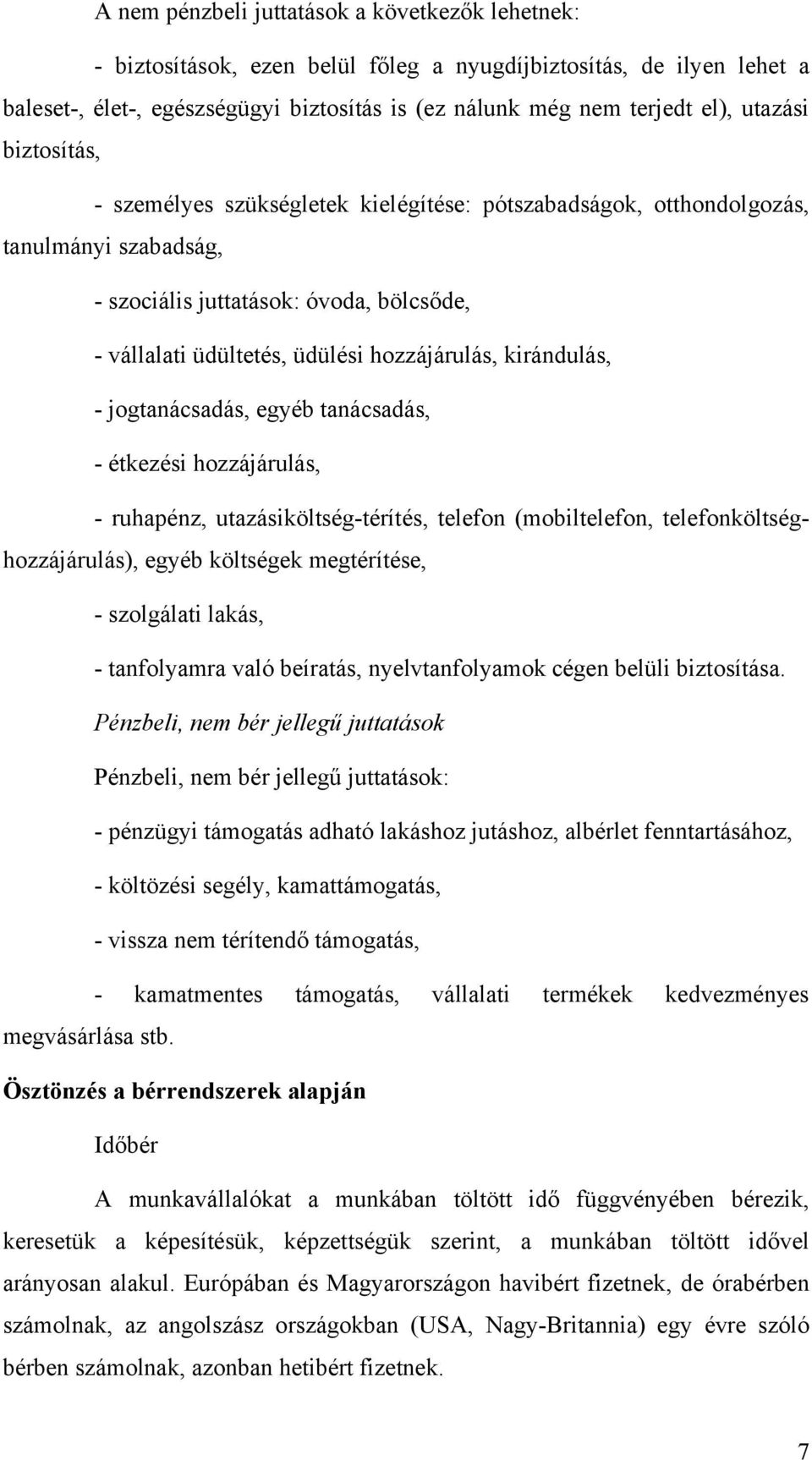 kirándulás, - jogtanácsadás, egyéb tanácsadás, - étkezési hozzájárulás, - ruhapénz, utazásiköltség-térítés, telefon (mobiltelefon, telefonköltséghozzájárulás), egyéb költségek megtérítése, -