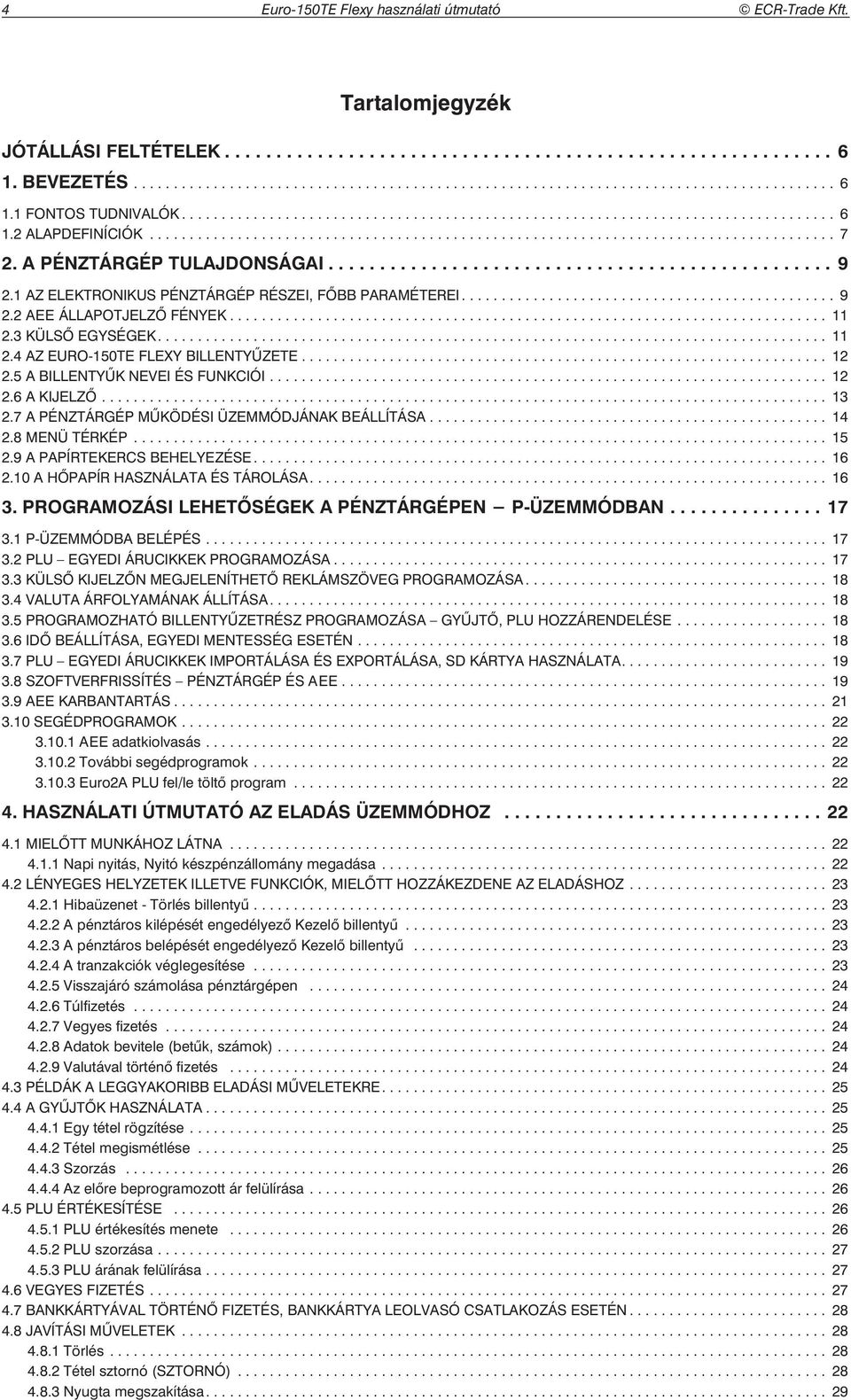 .. 12 2.6 A KIJELZŐ... 13 2.7 A PÉNZTÁRGÉP MŰKÖDÉSI ÜZEMMÓDJÁNAK BEÁLLÍTÁSA.................................................. 14 2.8 MENÜ TÉRKÉP... 15 2.9 A PAPÍRTEKERCS BEHELYEZÉSE... 16 2.