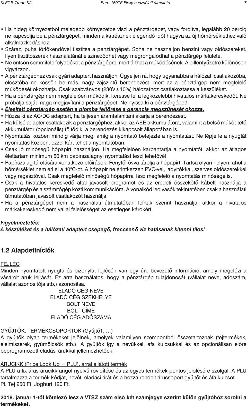 alkalmazkodáshoz. Száraz, puha törlőkendővel tisztítsa a pénztárgépet. Soha ne használjon benzint vagy oldószereket.