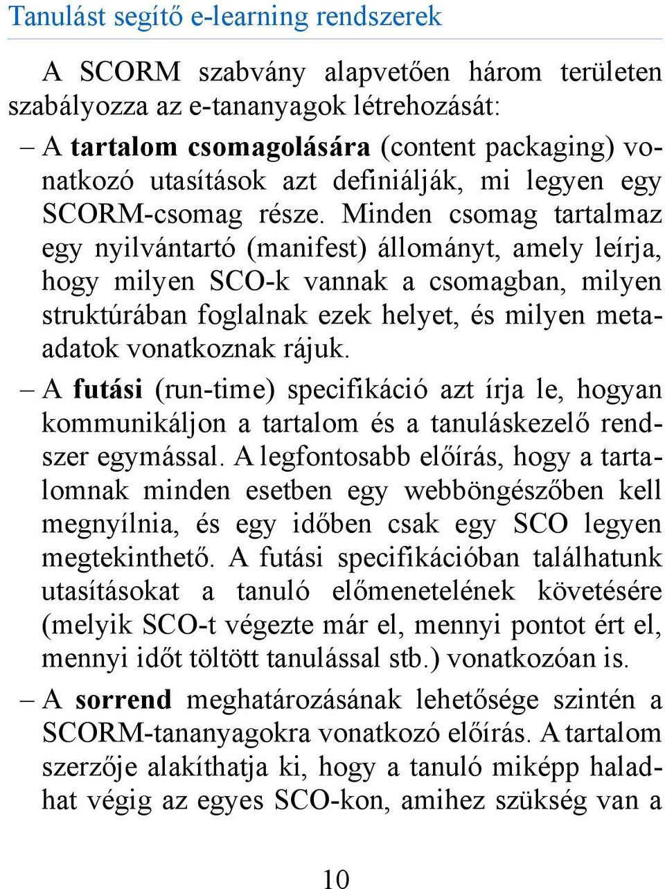 Minden csomag tartalmaz egy nyilvántartó (manifest) állományt, amely leírja, hogy milyen SCO-k vannak a csomagban, milyen struktúrában foglalnak ezek helyet, és milyen metaadatok vonatkoznak rájuk.