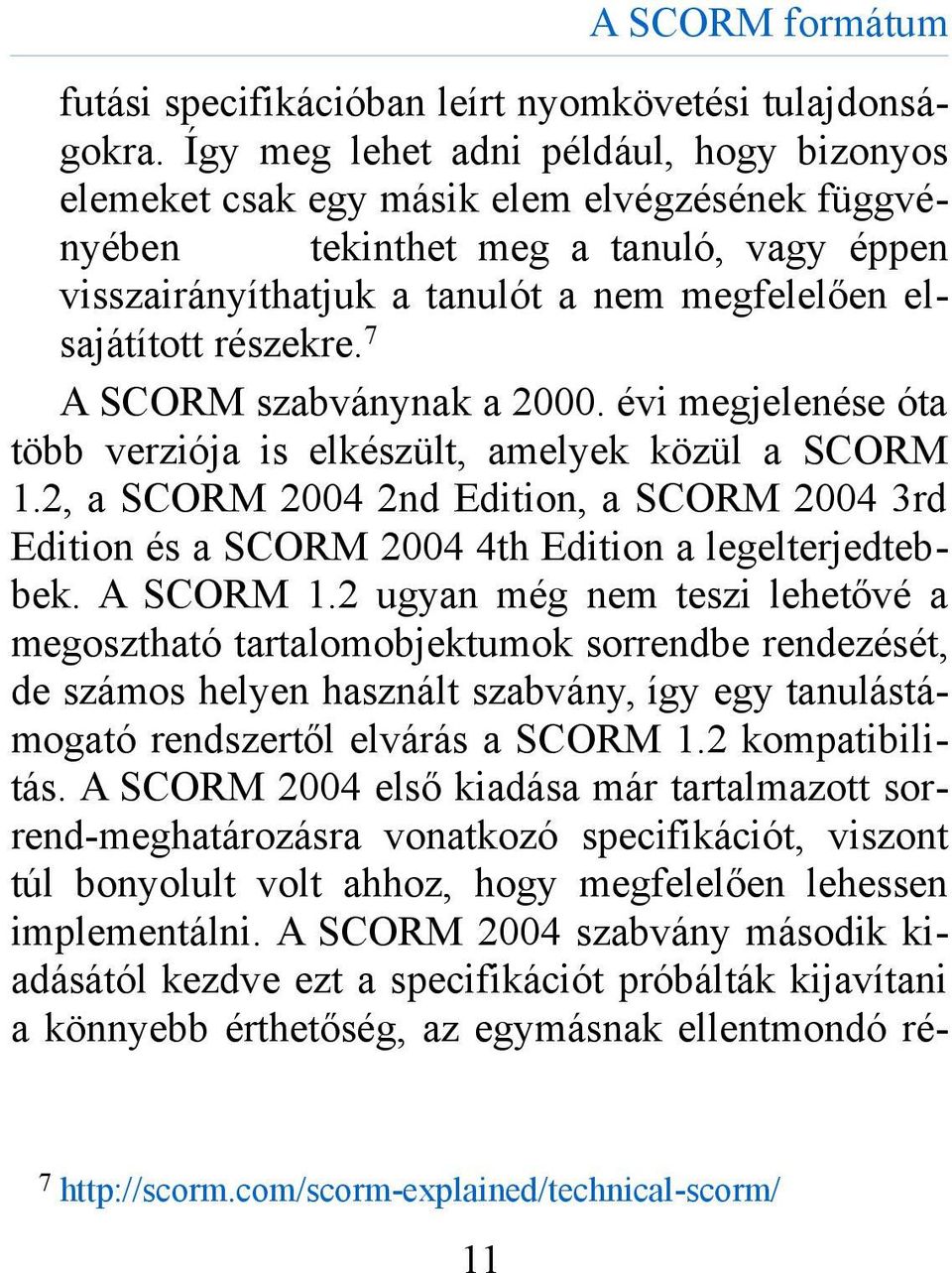 részekre. 7 A SCORM szabványnak a 2000. évi megjelenése óta több verziója is elkészült, amelyek közül a SCORM 1.