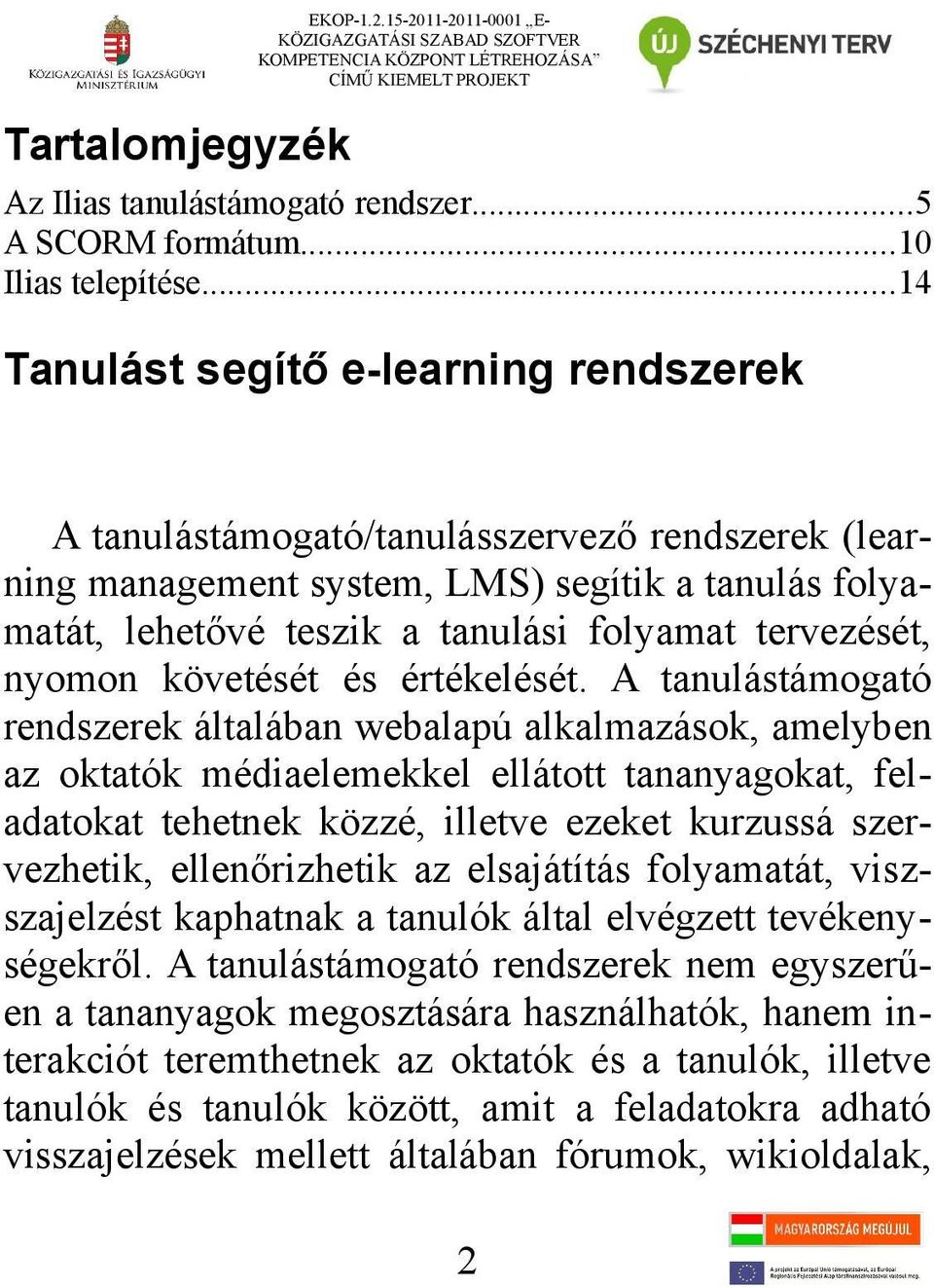 ..14 Tanulást segítő e-learning rendszerek A tanulástámogató/tanulásszervező rendszerek (learning management system, LMS) segítik a tanulás folyamatát, lehetővé teszik a tanulási folyamat tervezését,