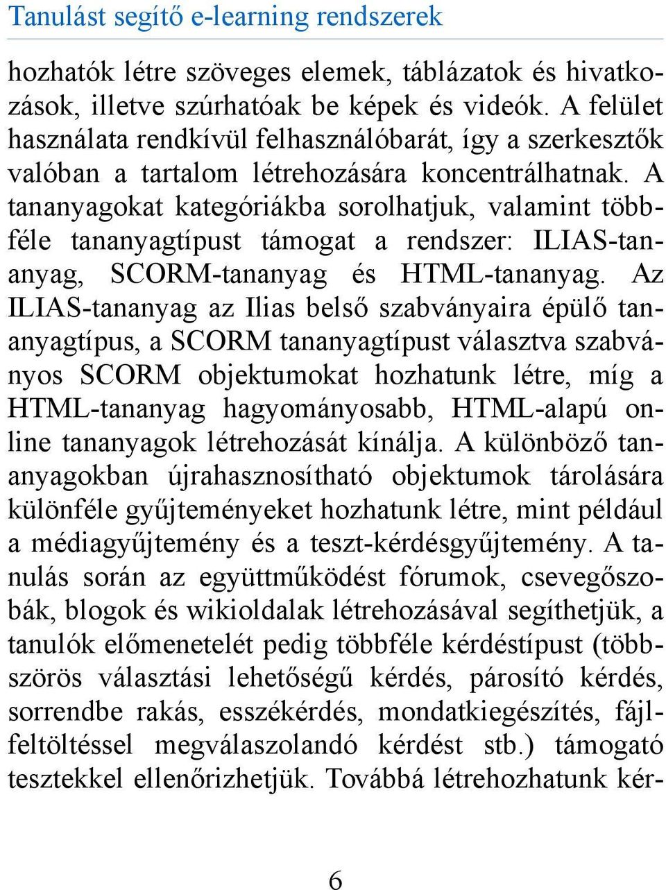 A tananyagokat kategóriákba sorolhatjuk, valamint többféle tananyagtípust támogat a rendszer: ILIAS-tananyag, SCORM-tananyag és HTML-tananyag.