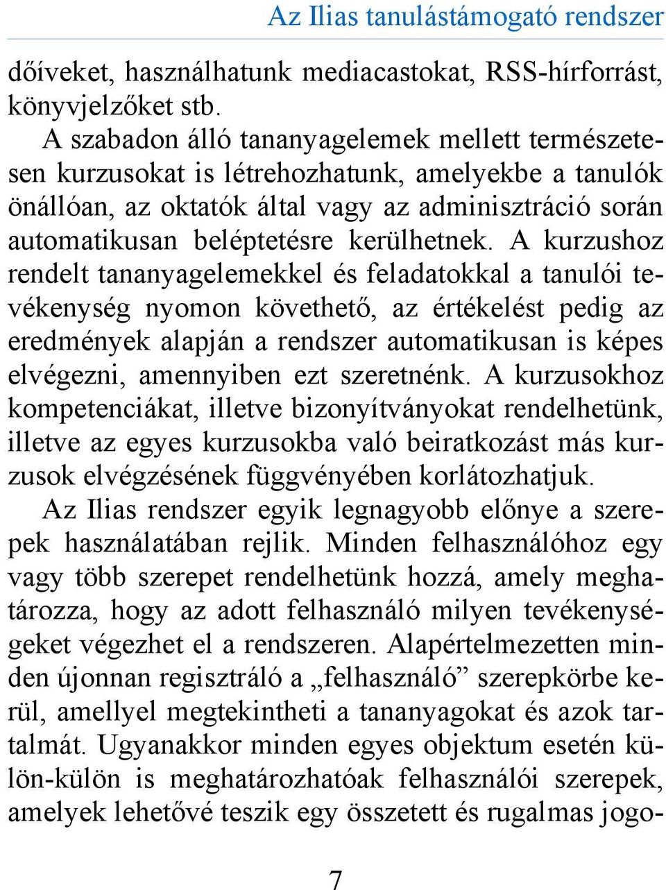 A kurzushoz rendelt tananyagelemekkel és feladatokkal a tanulói tevékenység nyomon követhető, az értékelést pedig az eredmények alapján a rendszer automatikusan is képes elvégezni, amennyiben ezt