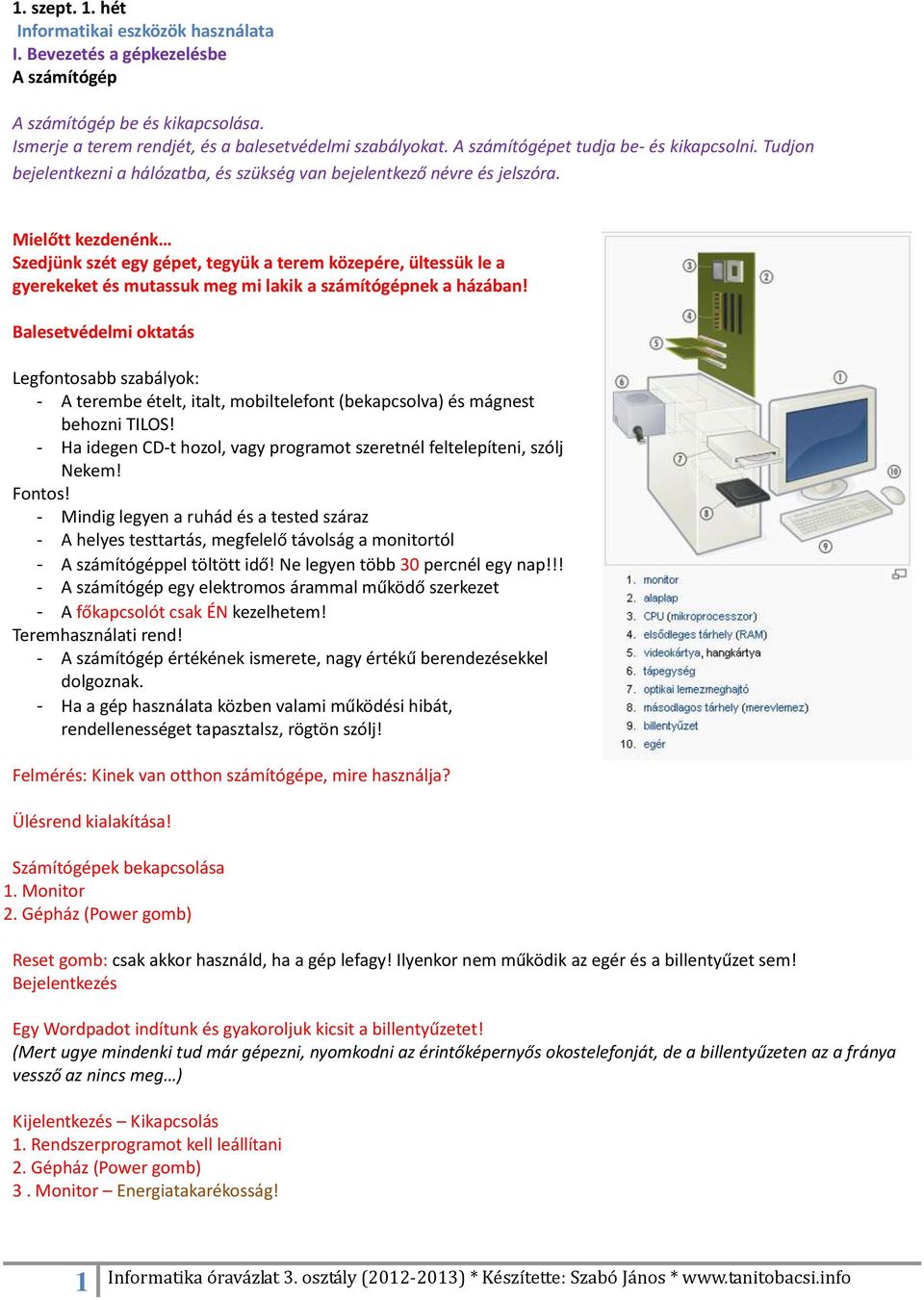 Mielőtt kezdenénk Szedjünk szét egy gépet, tegyük a terem közepére, ültessük le a gyerekeket és mutassuk meg mi lakik a számítógépnek a házában!