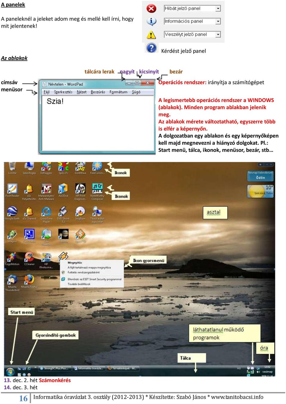 legismertebb operációs rendszer a WINDOWS (ablakok). Minden program ablakban jelenik meg.