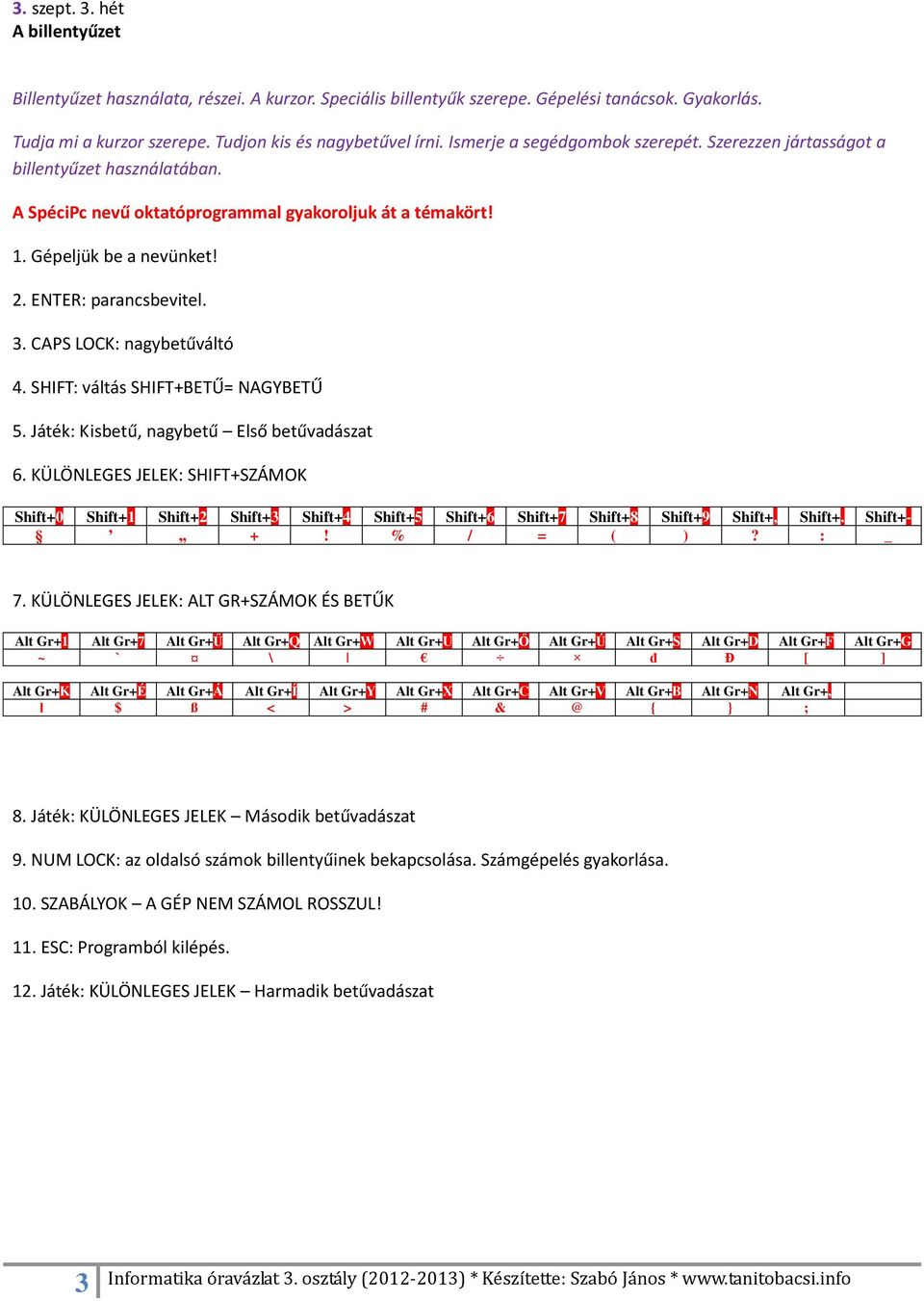 CAPS LOCK: nagybetűváltó 4. SHIFT: váltás SHIFT+BETŰ= NAGYBETŰ 5. Játék: Kisbetű, nagybetű Első betűvadászat 6.