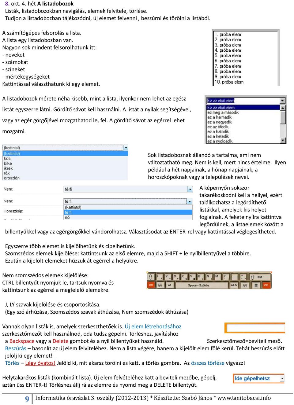 A listadobozok mérete néha kisebb, mint a lista, ilyenkor nem lehet az egész listát egyszerre látni. Gördítő sávot kell használni.