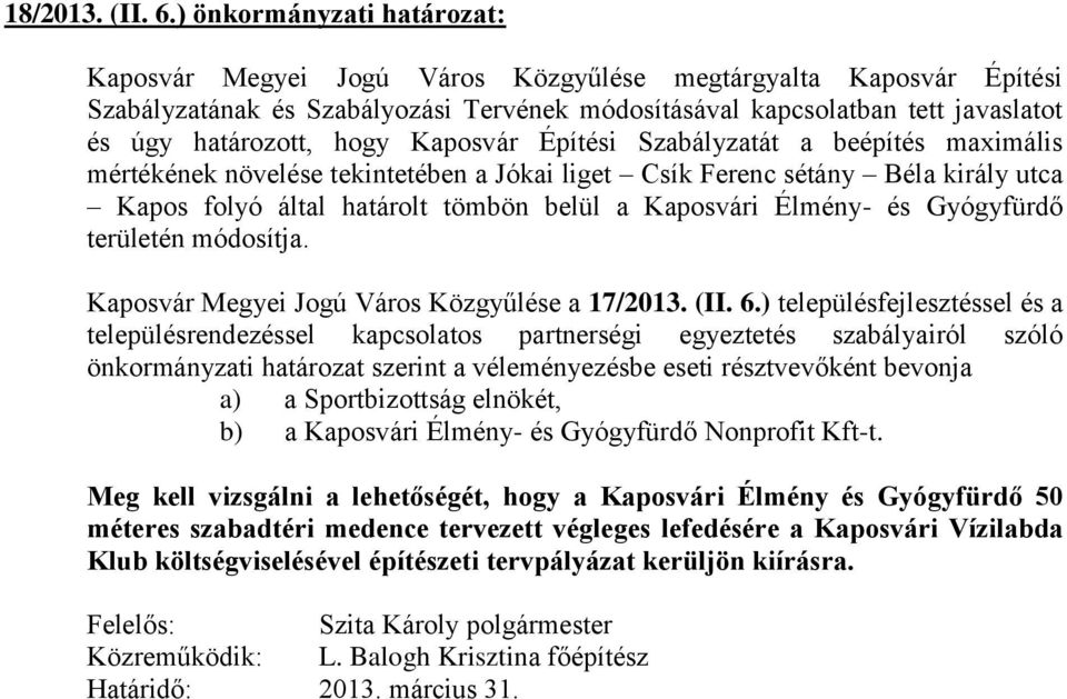 hogy Kaposvár Építési Szabályzatát a beépítés maximális mértékének növelése tekintetében a Jókai liget Csík Ferenc sétány Béla király utca Kapos folyó által határolt tömbön belül a Kaposvári Élmény-