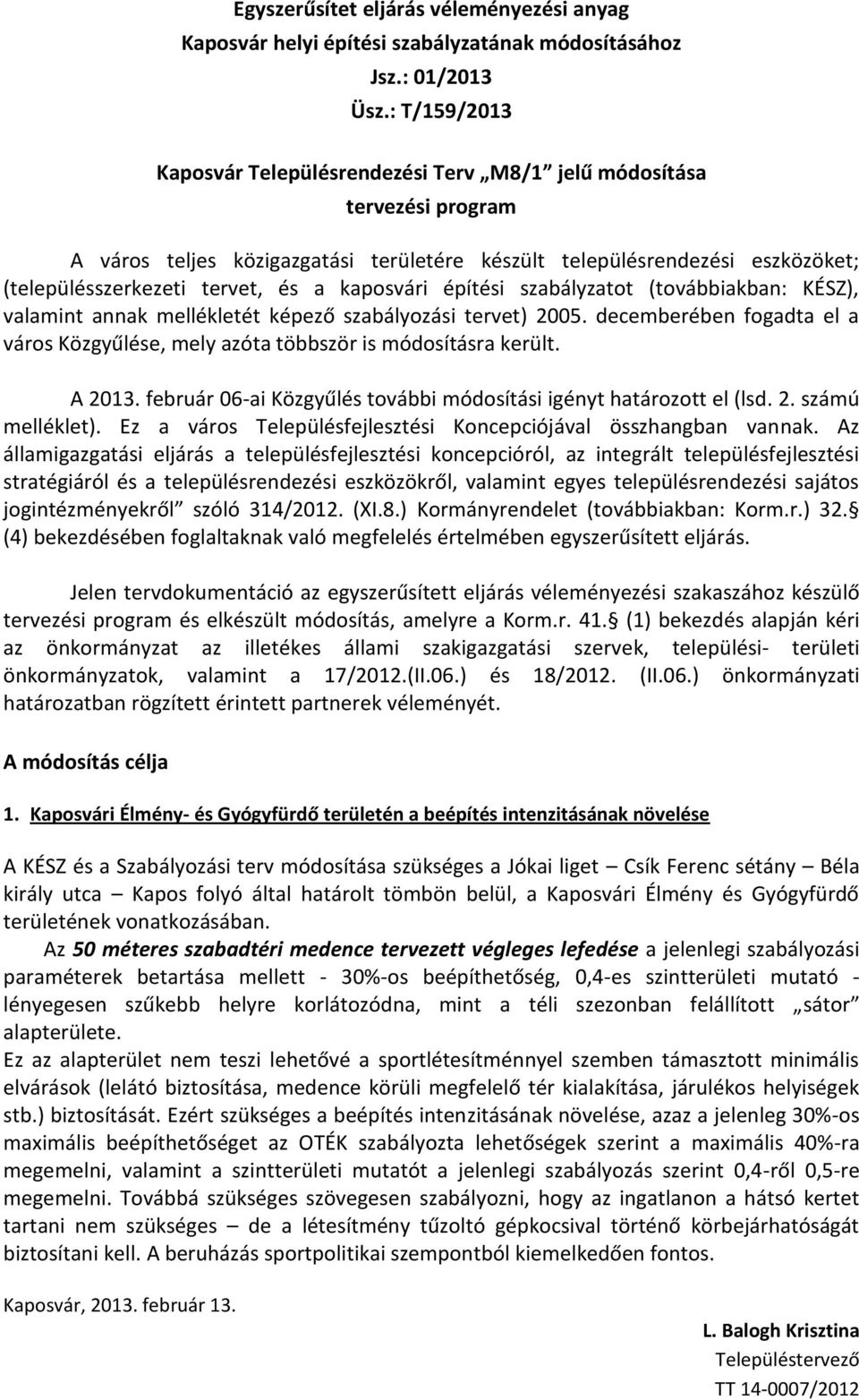 kaposvári építési szabályzatot (továbbiakban: KÉSZ), valamint annak mellékletét képező szabályozási tervet) 2005. decemberében fogadta el a város Közgyűlése, mely azóta többször is módosításra került.