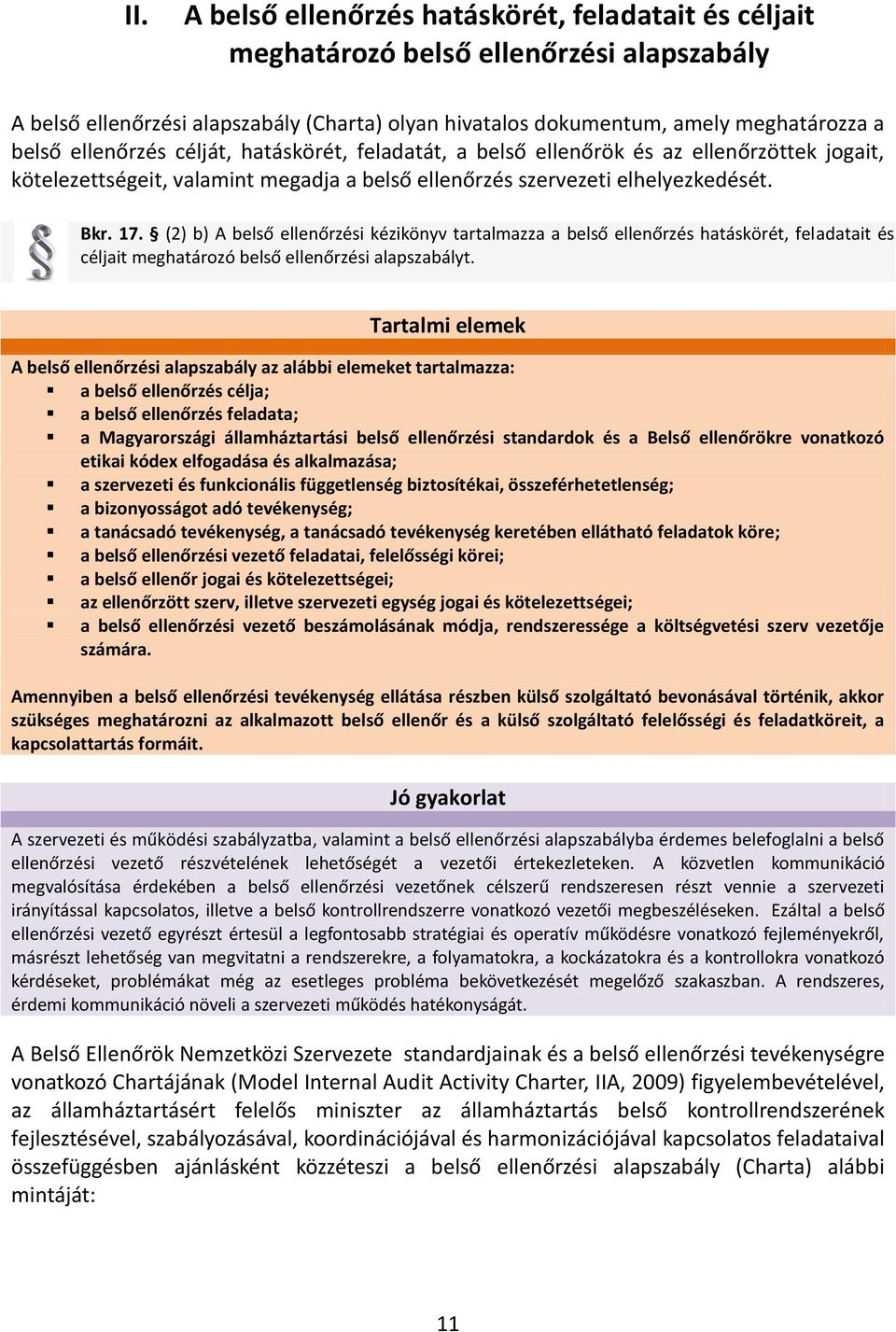 (2) b) A belső ellenőrzési kézikönyv tartalmazza a belső ellenőrzés hatáskörét, feladatait és céljait meghatározó belső ellenőrzési alapszabályt.