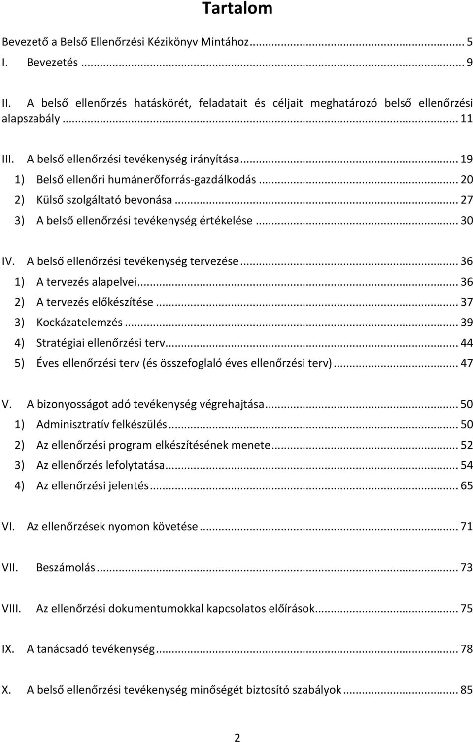 A belső ellenőrzési tevékenység tervezése... 36 1) A tervezés alapelvei... 36 2) A tervezés előkészítése... 37 3) Kockázatelemzés... 39 4) Stratégiai ellenőrzési terv.