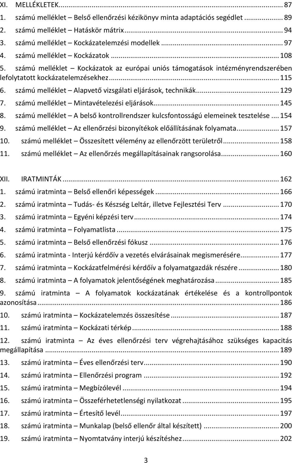 számú melléklet Alapvető vizsgálati eljárások, technikák... 129 7. számú melléklet Mintavételezési eljárások... 145 8. számú melléklet A belső kontrollrendszer kulcsfontosságú elemeinek tesztelése.