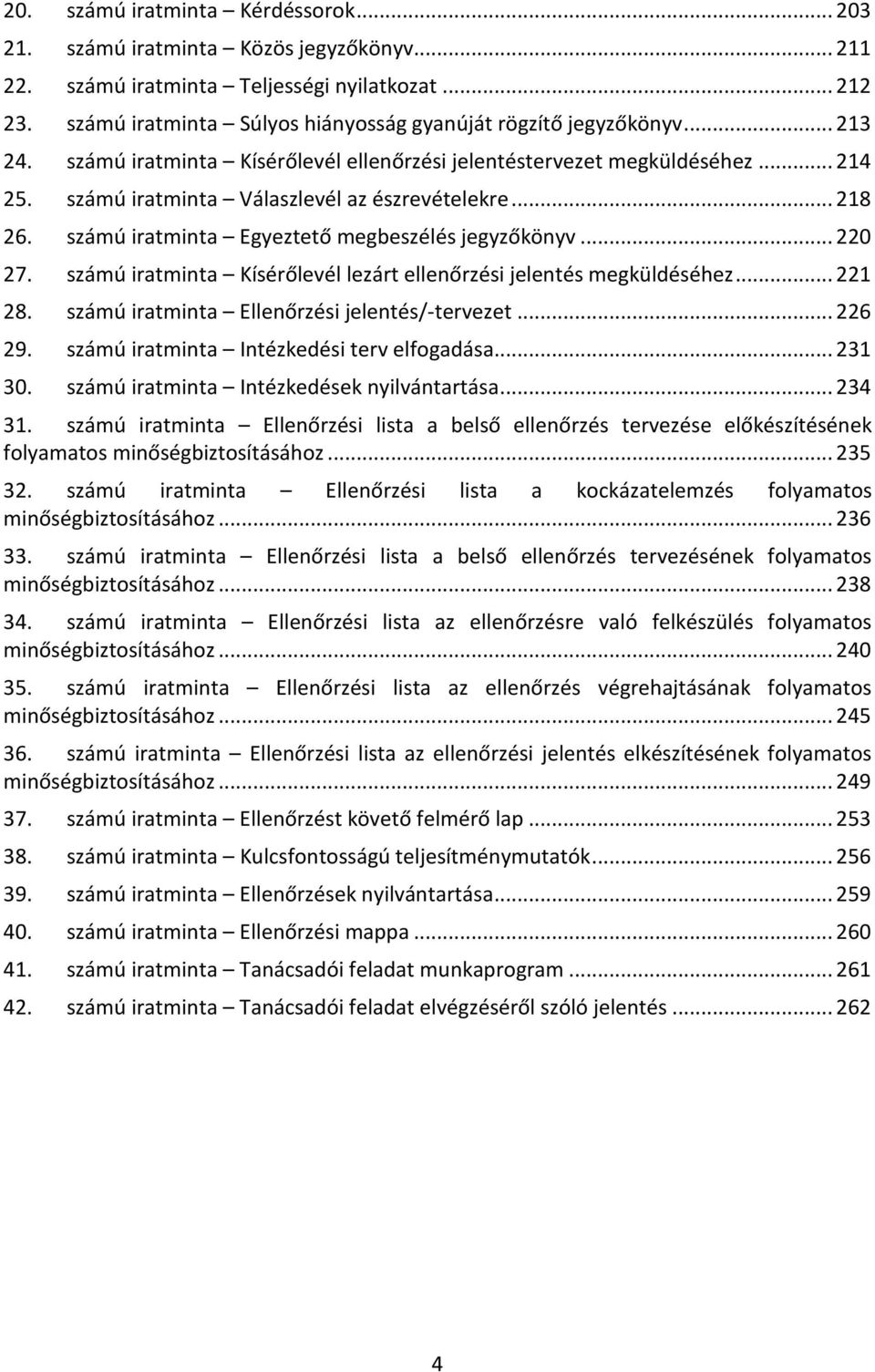 számú iratminta Válaszlevél az észrevételekre... 218 26. számú iratminta Egyeztető megbeszélés jegyzőkönyv... 220 27. számú iratminta Kísérőlevél lezárt ellenőrzési jelentés megküldéséhez... 221 28.