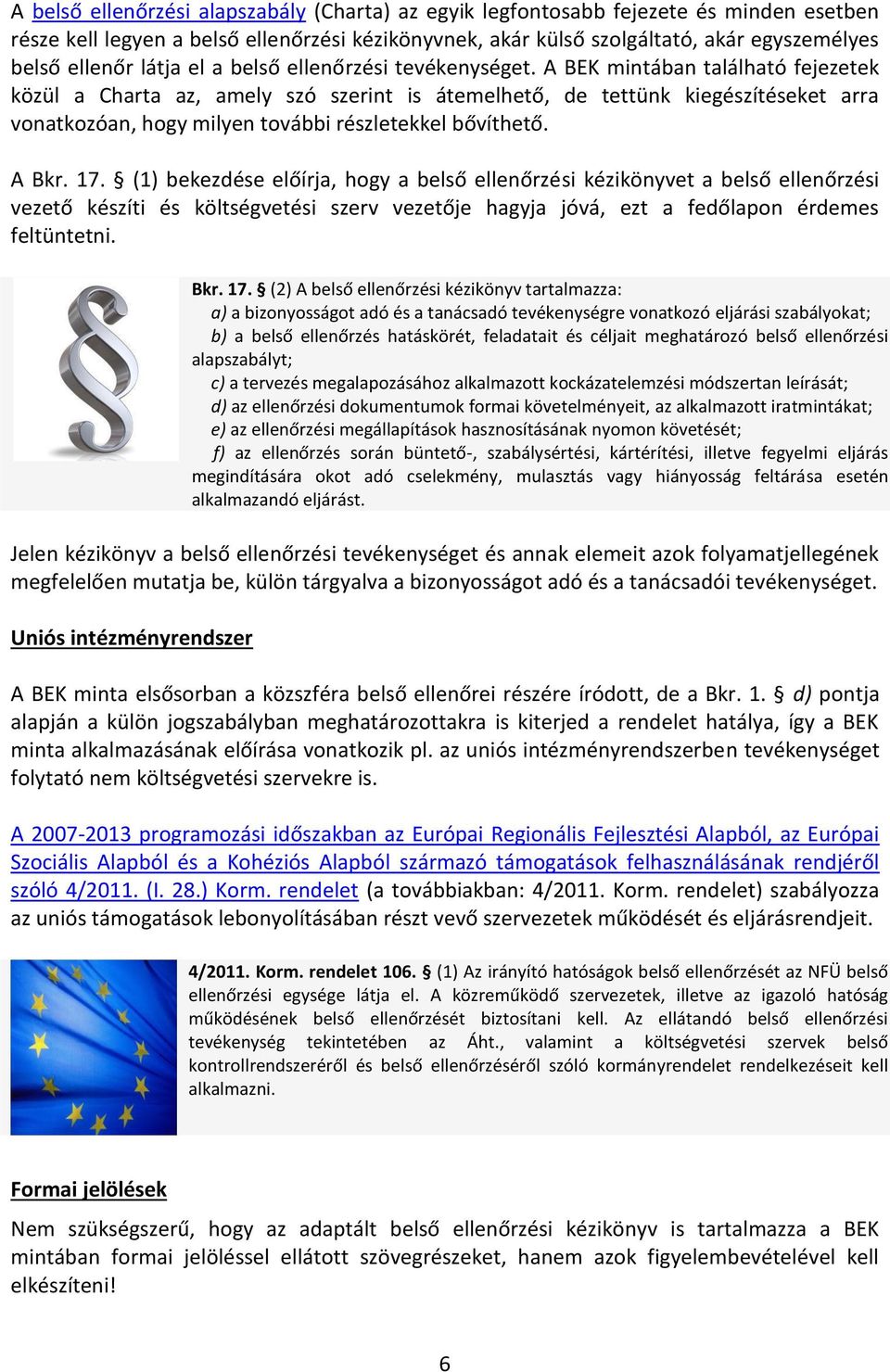 A BEK mintában található fejezetek közül a Charta az, amely szó szerint is átemelhető, de tettünk kiegészítéseket arra vonatkozóan, hogy milyen további részletekkel bővíthető. A Bkr. 17.