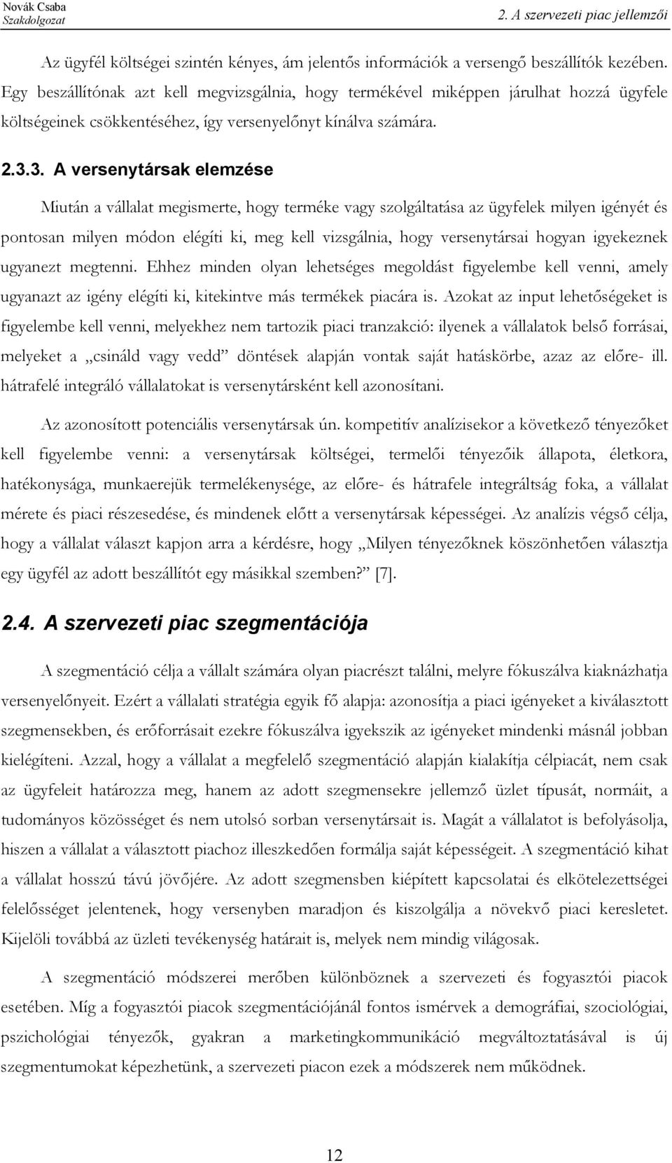 3. A versenytársak elemzése Miután a vállalat megismerte, hogy terméke vagy szolgáltatása az ügyfelek milyen igényét és pontosan milyen módon elégíti ki, meg kell vizsgálnia, hogy versenytársai