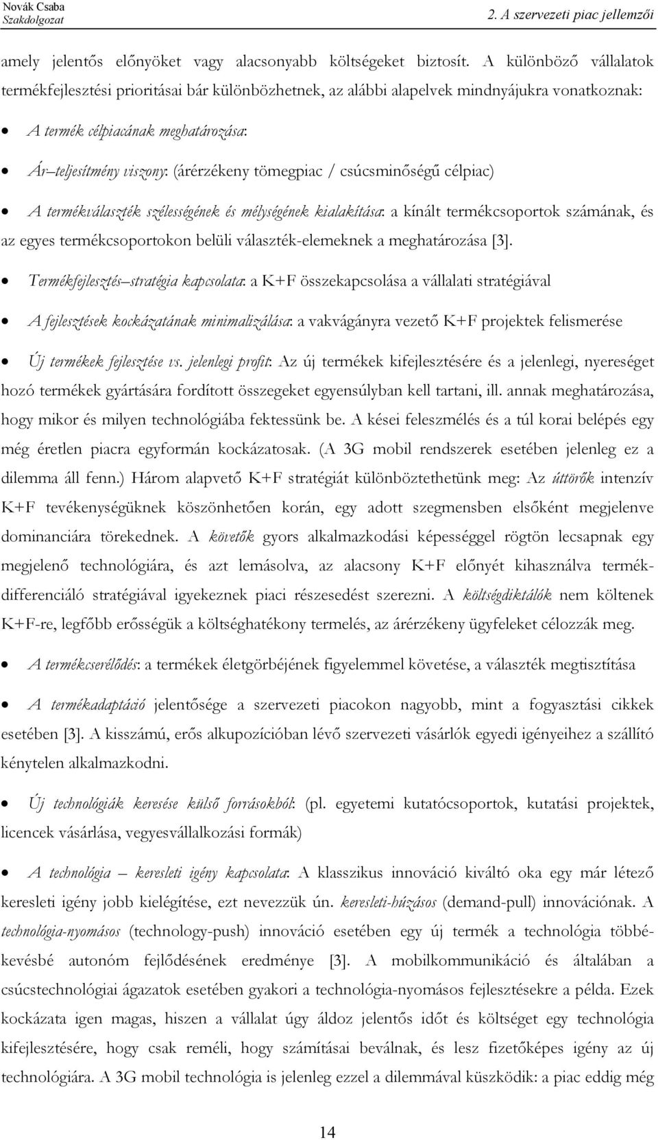 tömegpiac / csúcsminőségű célpiac) A termékválaszték szélességének és mélységének kialakítása: a kínált termékcsoportok számának, és az egyes termékcsoportokon belüli választék-elemeknek a